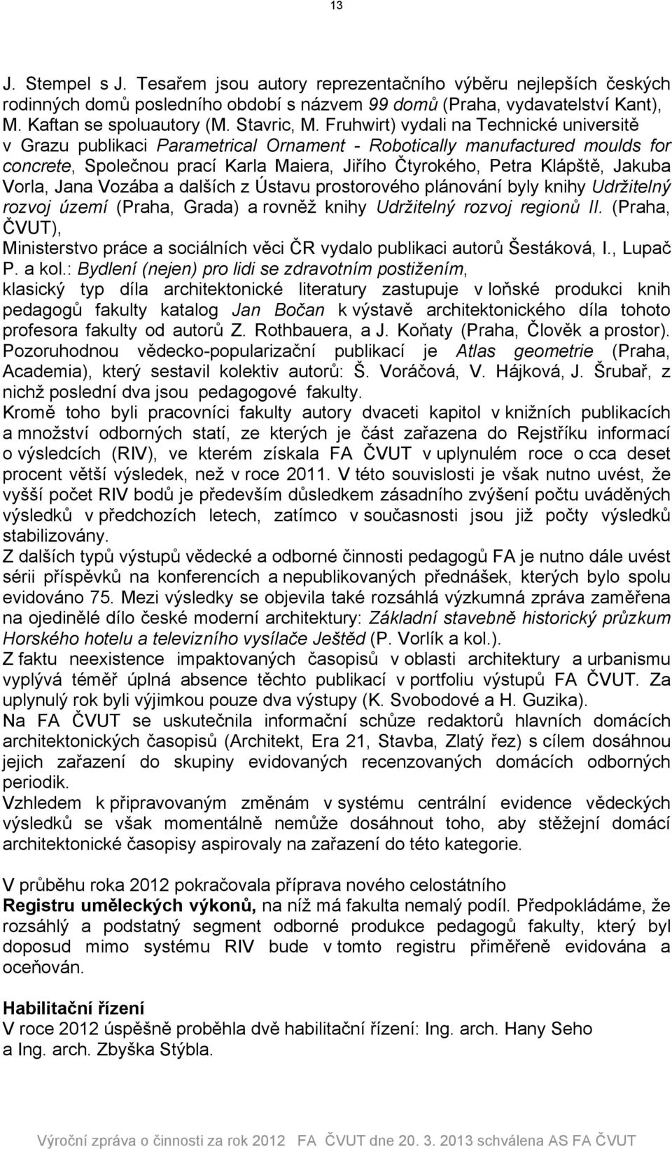 Vorla, Jana Vozába a dalších z Ústavu prostorového plánování byly knihy Udržitelný rozvoj území (Praha, Grada) a rovněž knihy Udržitelný rozvoj regionů II.