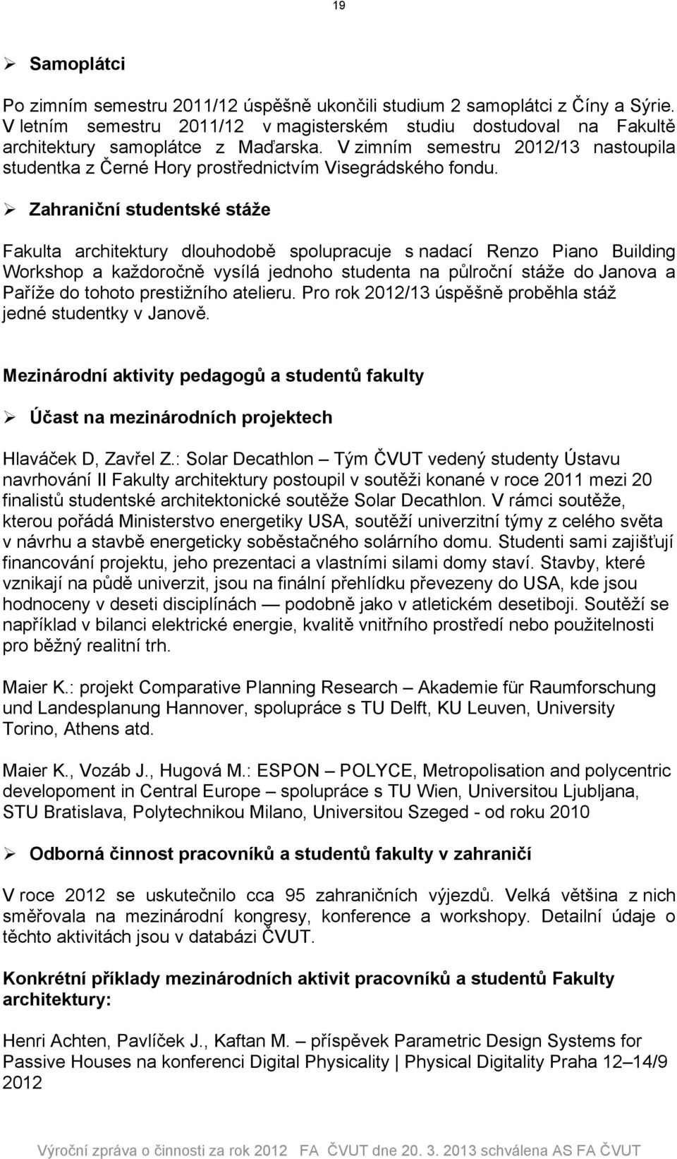 Zahraniční studentské stáže Fakulta architektury dlouhodobě spolupracuje s nadací Renzo Piano Building Workshop a každoročně vysílá jednoho studenta na půlroční stáže do Janova a Paříže do tohoto