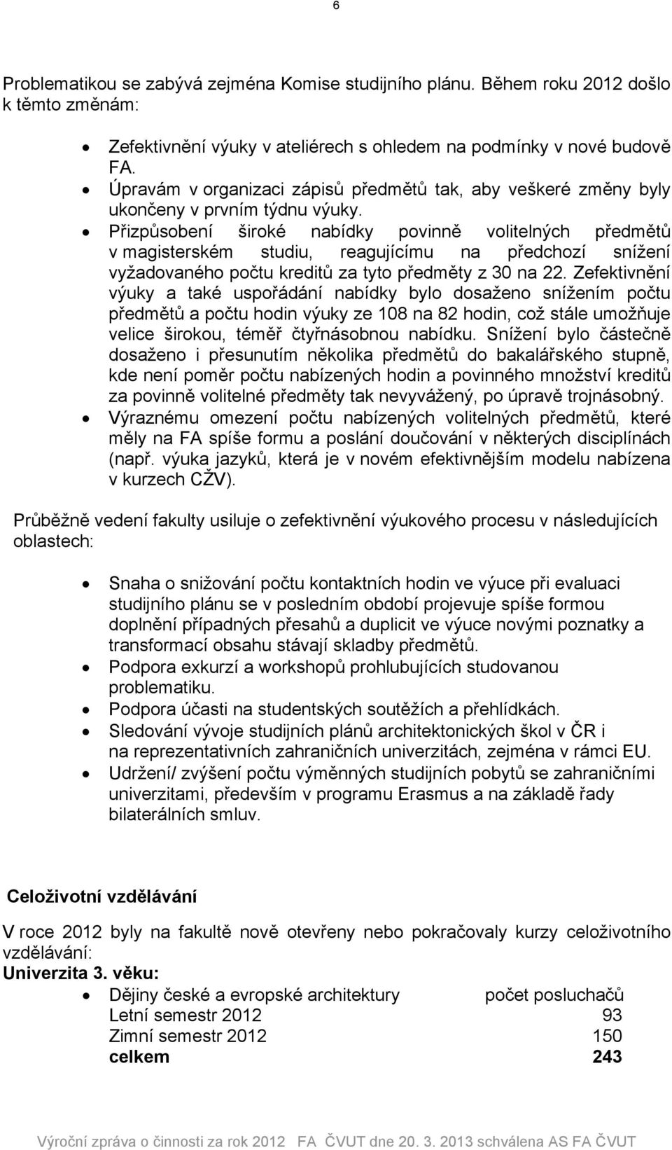 Přizpůsobení široké nabídky povinně volitelných předmětů v magisterském studiu, reagujícímu na předchozí snížení vyžadovaného počtu kreditů za tyto předměty z 30 na 22.