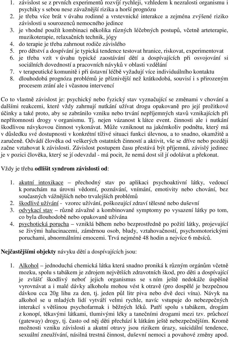 je vhodné použít kombinaci nkolika rzných léebných postup, vetn arteterapie, muzikoterapie, relaxaních technik, jógy 4. do terapie je teba zahrnout rodie závislého 5.