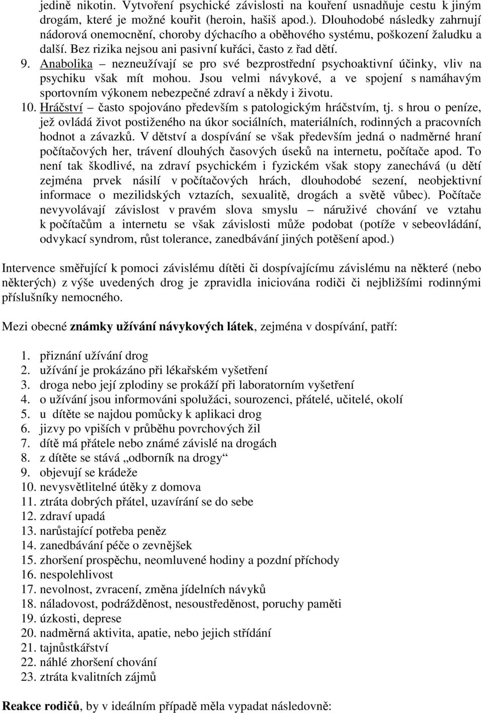 Anabolika nezneužívají se pro své bezprostední psychoaktivní úinky, vliv na psychiku však mít mohou. Jsou velmi návykové, a ve spojení s namáhavým sportovním výkonem nebezpené zdraví a nkdy i životu.