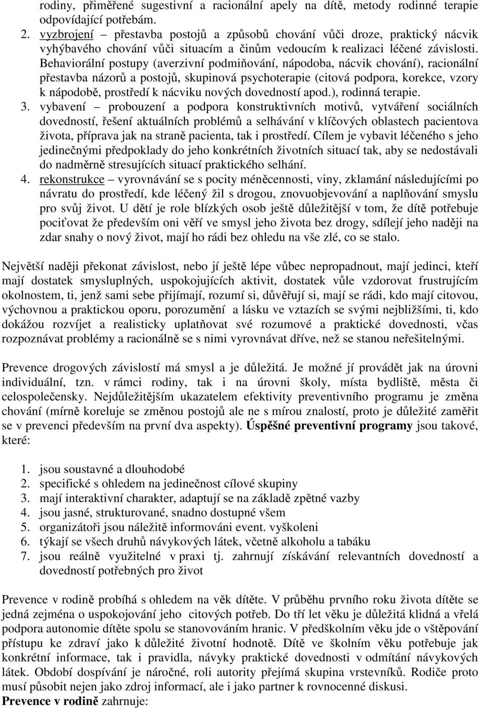 Behaviorální postupy (averzivní podmiování, nápodoba, nácvik chování), racionální pestavba názor a postoj, skupinová psychoterapie (citová podpora, korekce, vzory k nápodob, prostedí k nácviku nových