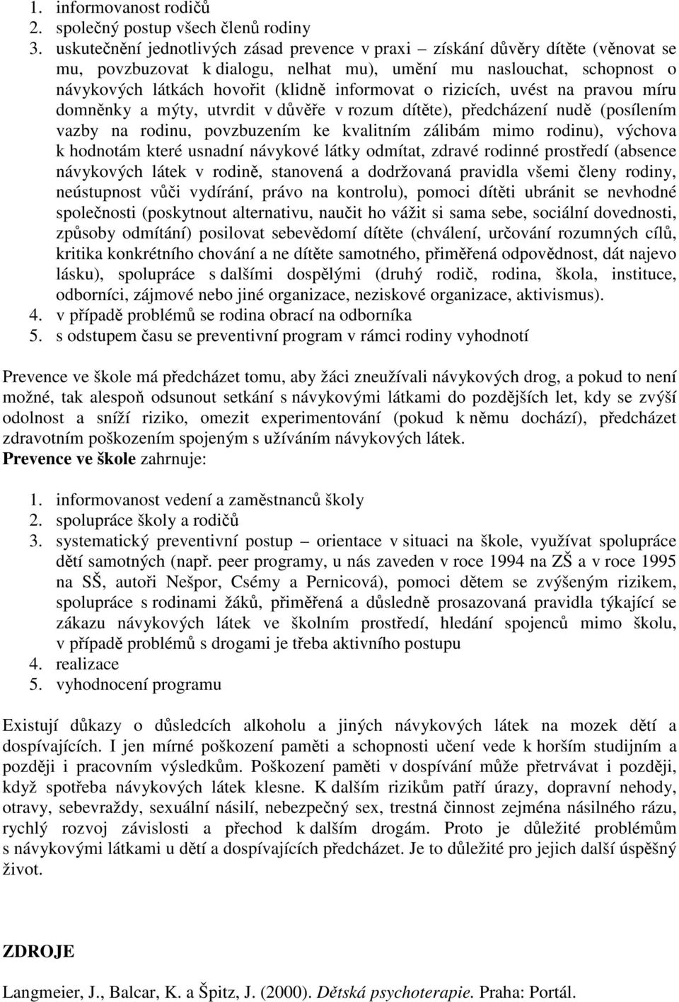 rizicích, uvést na pravou míru domnnky a mýty, utvrdit v dve v rozum dítte), pedcházení nud (posílením vazby na rodinu, povzbuzením ke kvalitním zálibám mimo rodinu), výchova k hodnotám které usnadní