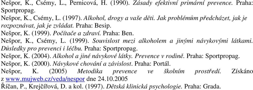 Dsledky pro prevenci i lébu. Praha: Sportpropag. Nešpor, K. (2004). Alkohol a jiné návykové látky. Prevence v rodin. Praha: Sportpropag. Nešpor, K. (2000). Návykové chování a závislost.