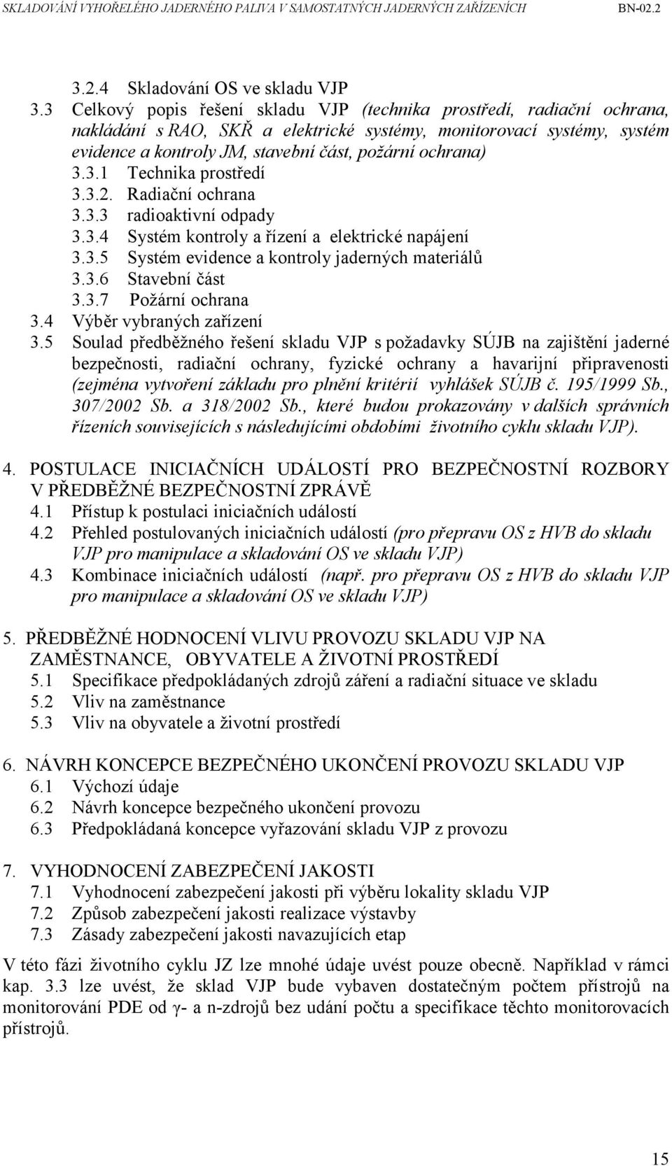 ochrana) 3.3.1 Technika prostředí 3.3.2. Radiační ochrana 3.3.3 radioaktivní odpady 3.3.4 Systém kontroly a řízení a elektrické napájení 3.3.5 Systém evidence a kontroly jaderných materiálů 3.3.6 Stavební část 3.