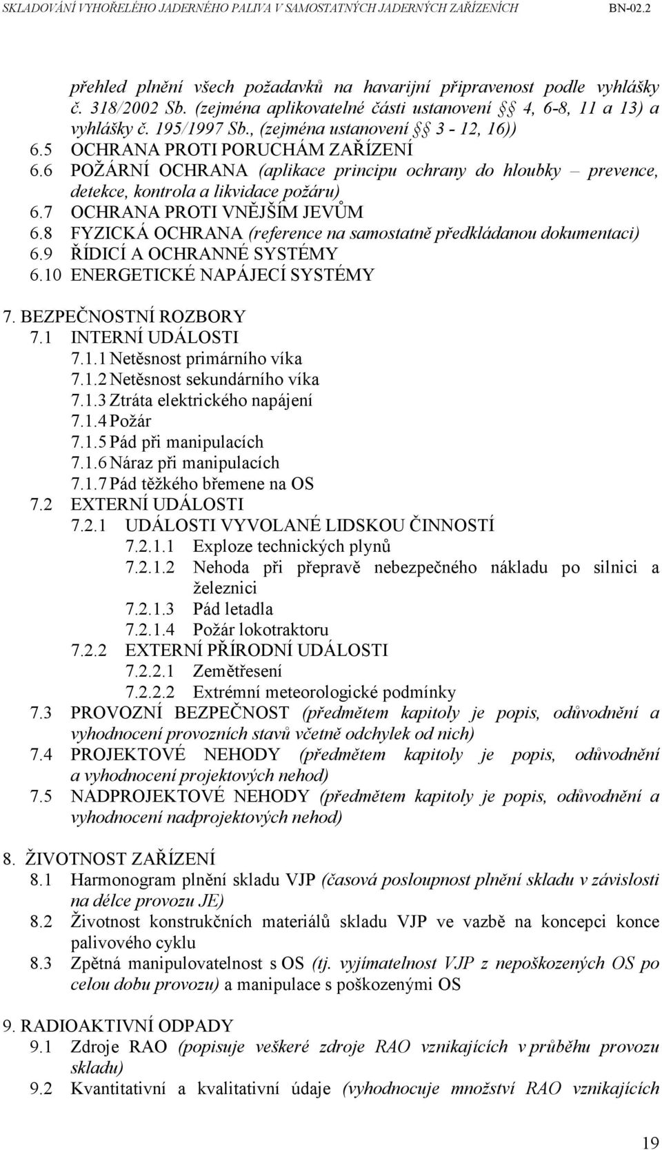 7 OCHRANA PROTI VNĚJŠÍM JEVŮM 6.8 FYZICKÁ OCHRANA (reference na samostatně předkládanou dokumentaci) 6.9 ŘÍDICÍ A OCHRANNÉ SYSTÉMY 6.10 ENERGETICKÉ NAPÁJECÍ SYSTÉMY 7. BEZPEČNOSTNÍ ROZBORY 7.