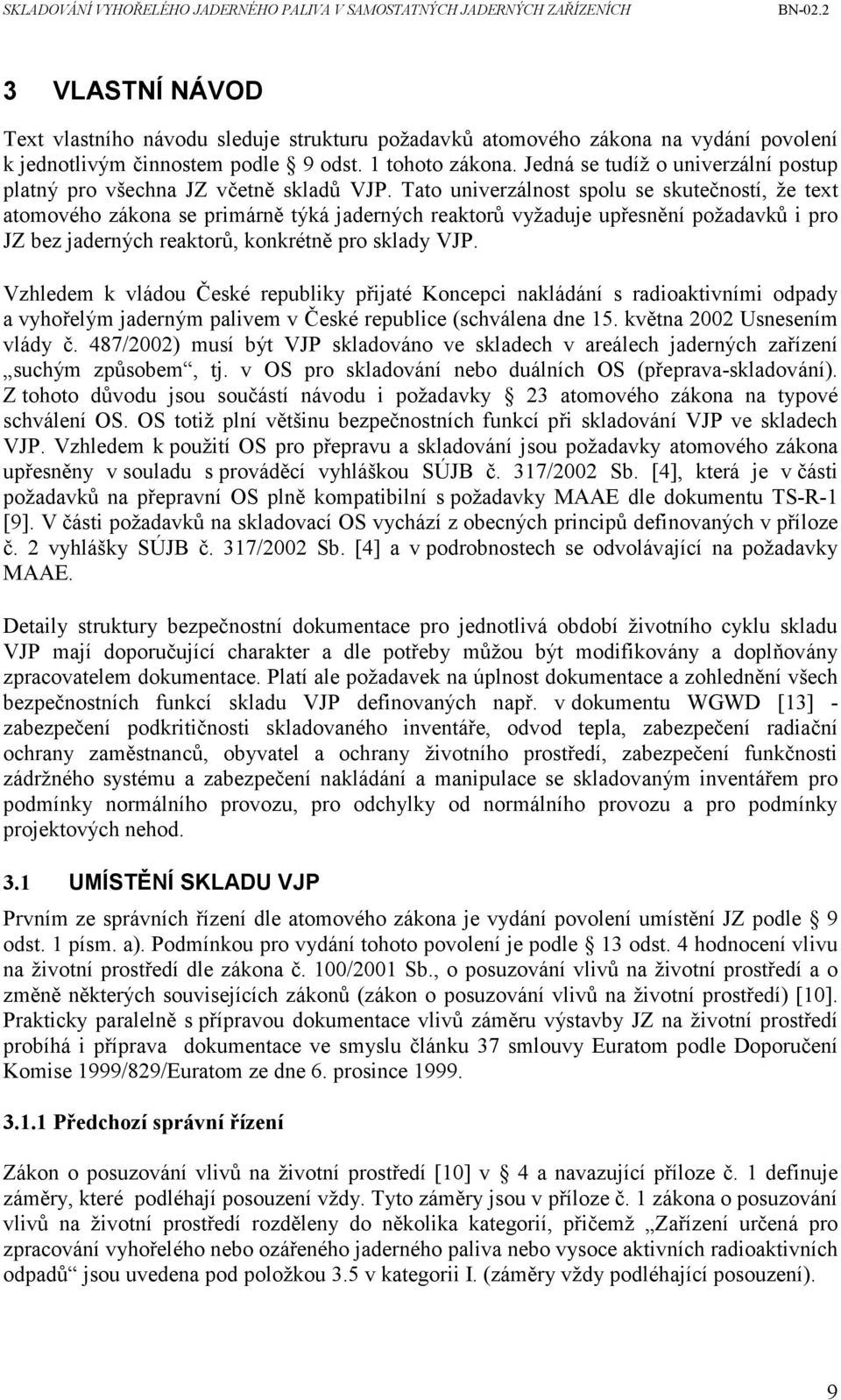 Tato univerzálnost spolu se skutečností, že text atomového zákona se primárně týká jaderných reaktorů vyžaduje upřesnění požadavků i pro JZ bez jaderných reaktorů, konkrétně pro sklady VJP.