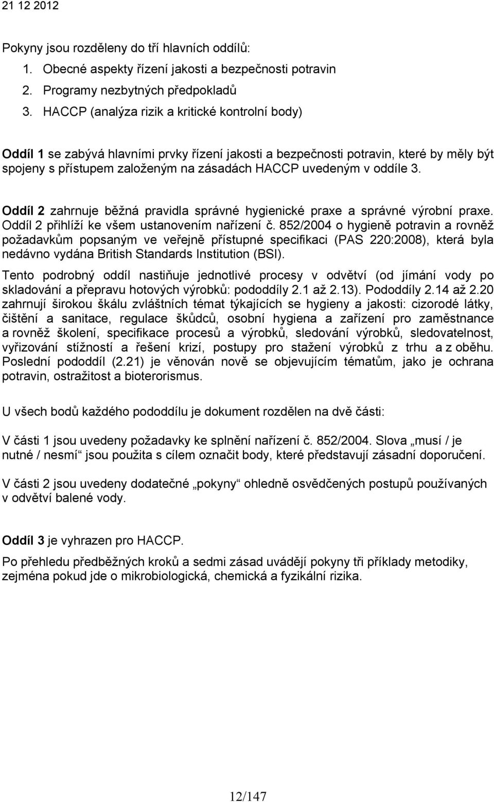 oddíle 3. Oddíl 2 zahrnuje běžná pravidla správné hygienické praxe a správné výrobní praxe. Oddíl 2 přihlíží ke všem ustanovením nařízení č.
