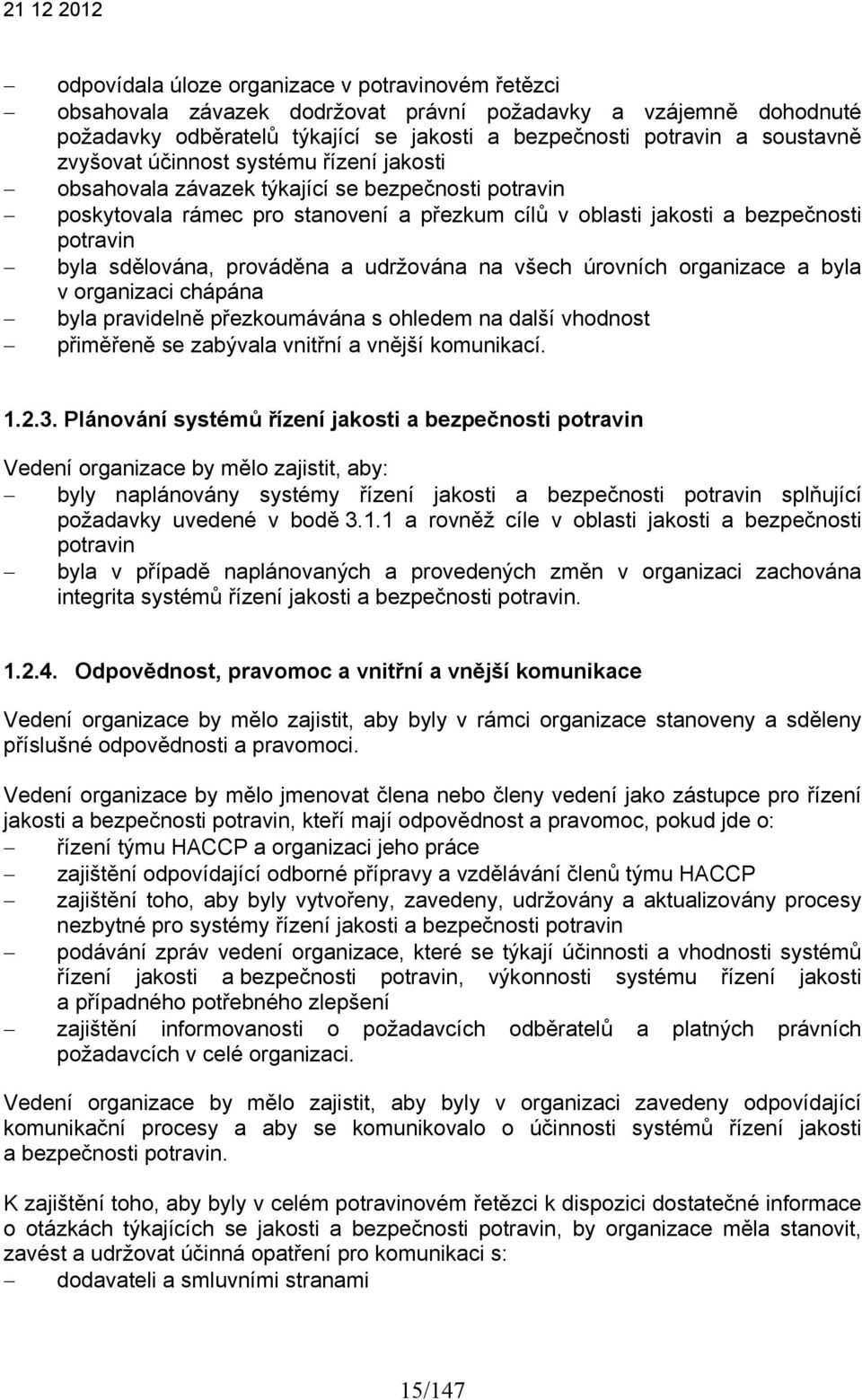 prováděna a udržována na všech úrovních organizace a byla v organizaci chápána byla pravidelně přezkoumávána s ohledem na další vhodnost přiměřeně se zabývala vnitřní a vnější komunikací. 1.2.3.