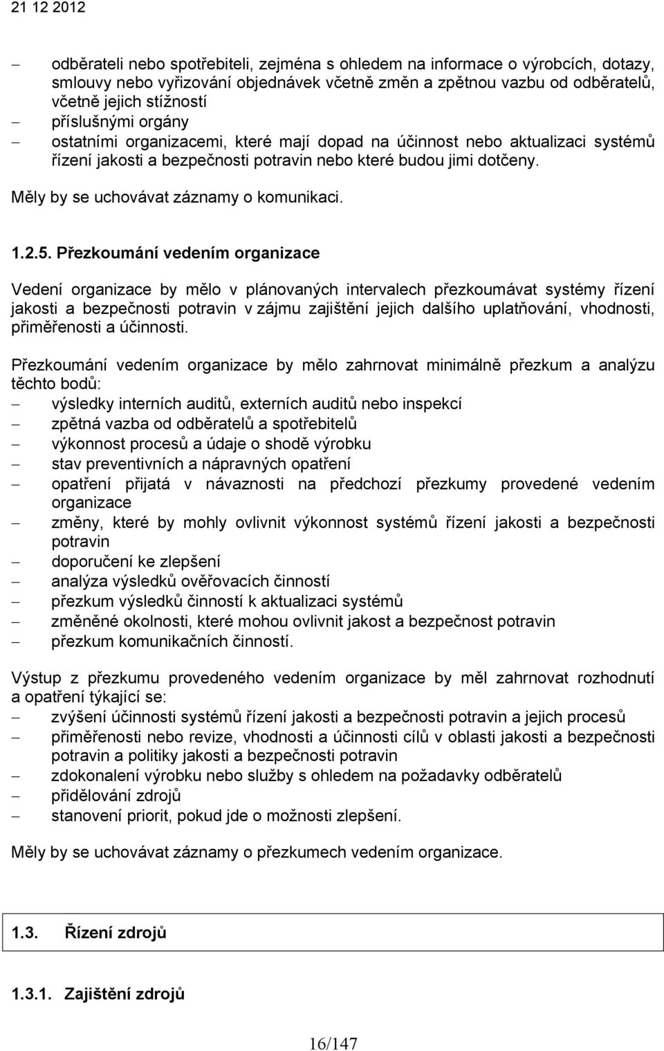 2.5. Přezkoumání vedením organizace Vedení organizace by mělo v plánovaných intervalech přezkoumávat systémy řízení jakosti a bezpečnosti potravin v zájmu zajištění jejich dalšího uplatňování,