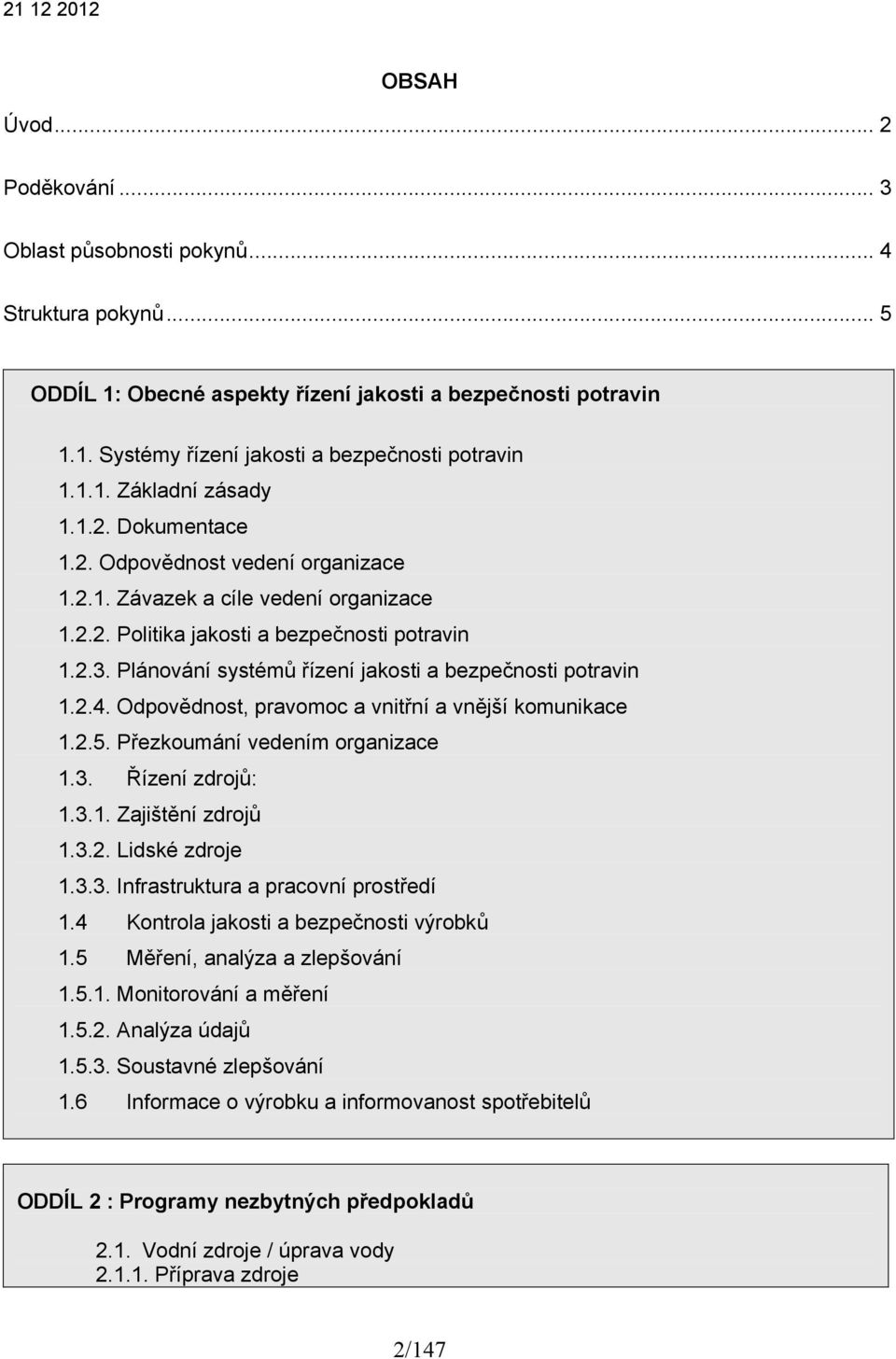 Plánování systémů řízení jakosti a bezpečnosti potravin 1.2.4. Odpovědnost, pravomoc a vnitřní a vnější komunikace 1.2.5. Přezkoumání vedením organizace 1.3. Řízení zdrojů: 1.3.1. Zajištění zdrojů 1.