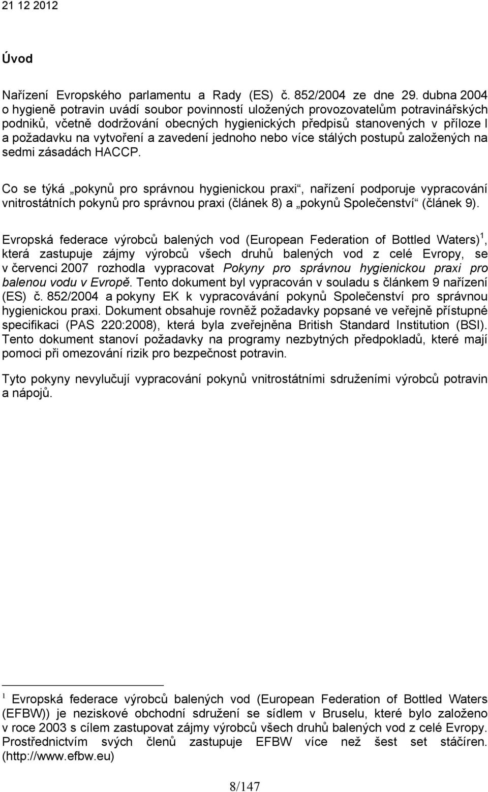 vytvoření a zavedení jednoho nebo více stálých postupů založených na sedmi zásadách HACCP.