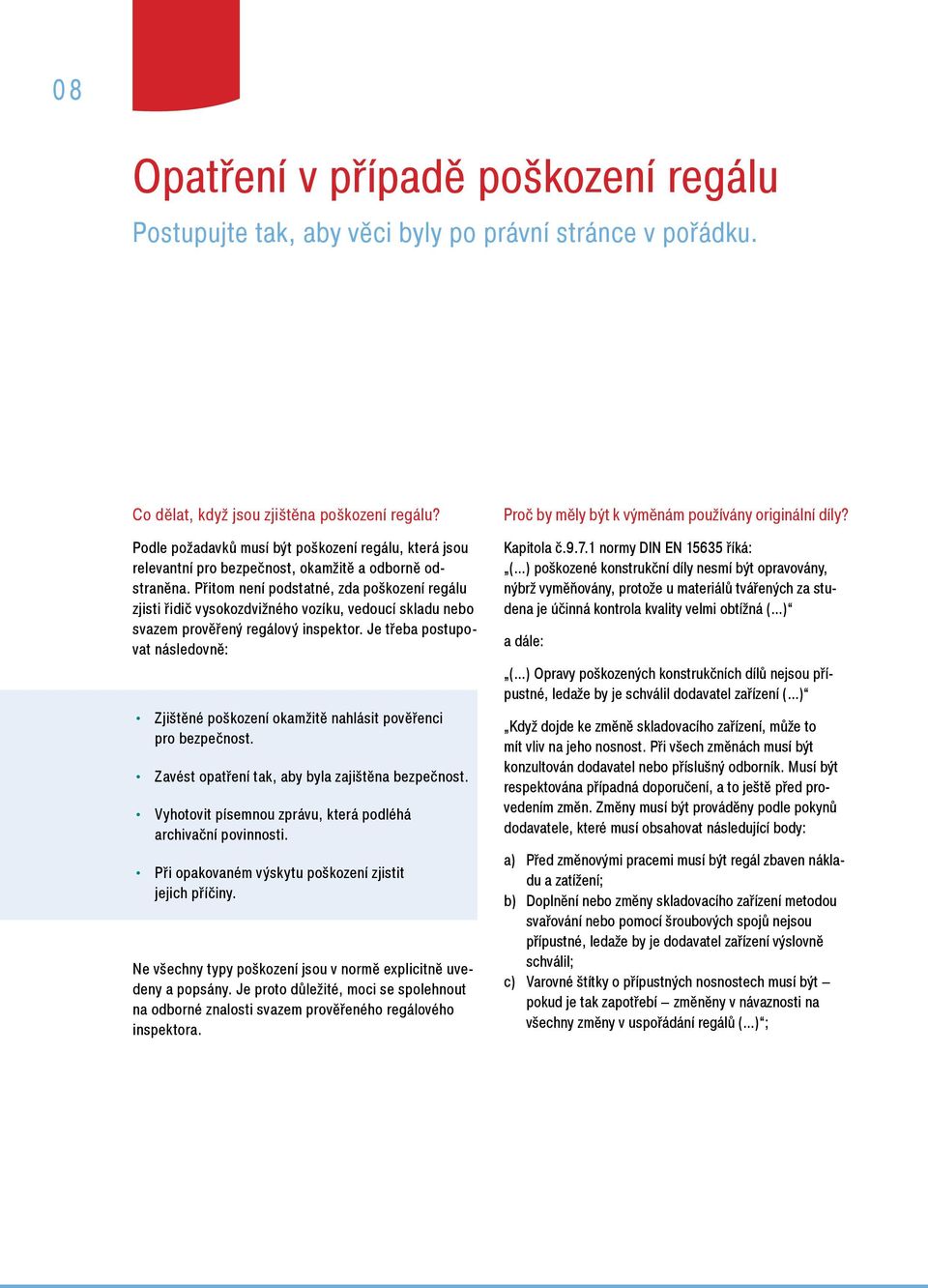 Přitom není podstatné, zda poškození regálu zjisti řidič vysokozdvižného vozíku, vedoucí skladu nebo svazem prověřený regálový inspektor.