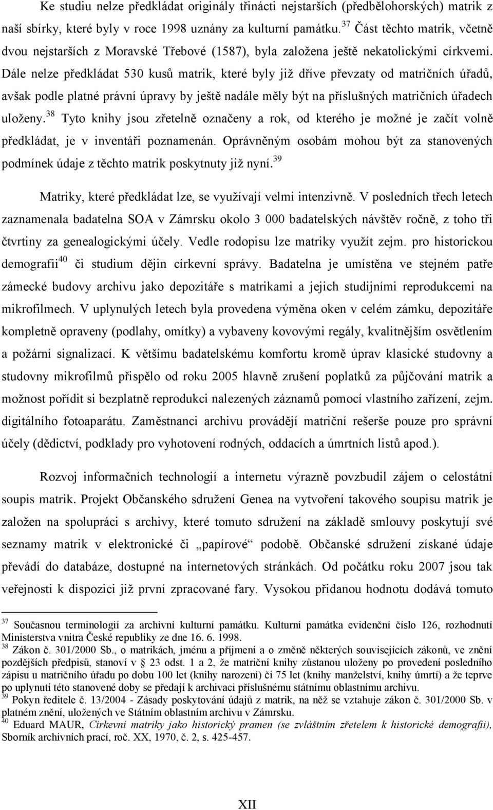 Dále nelze předkládat 530 kusů matrik, které byly jiţ dříve převzaty od matričních úřadů, avšak podle platné právní úpravy by ještě nadále měly být na příslušných matričních úřadech uloţeny.