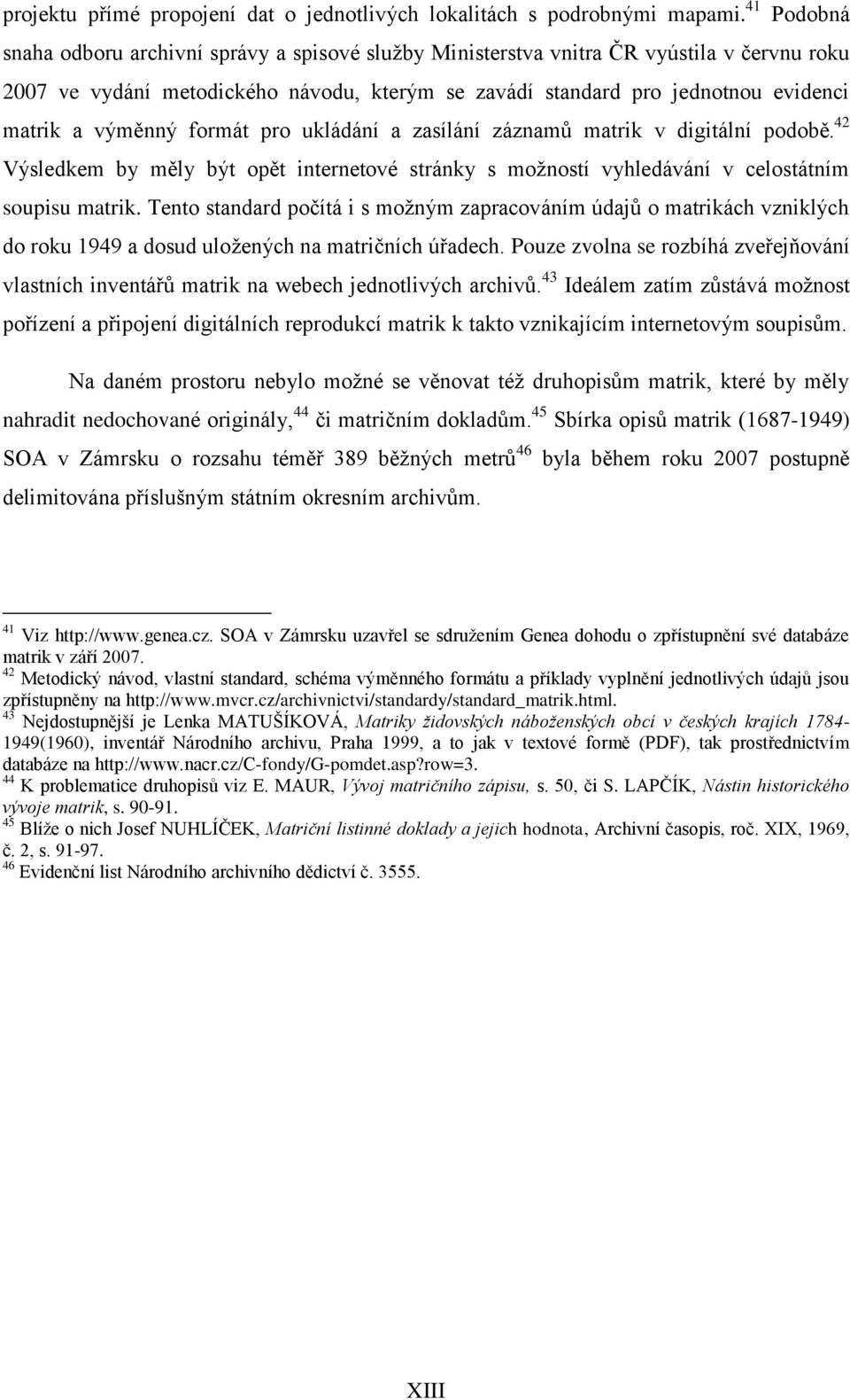 výměnný formát pro ukládání a zasílání záznamů matrik v digitální podobě. 42 Výsledkem by měly být opět internetové stránky s moţností vyhledávání v celostátním soupisu matrik.