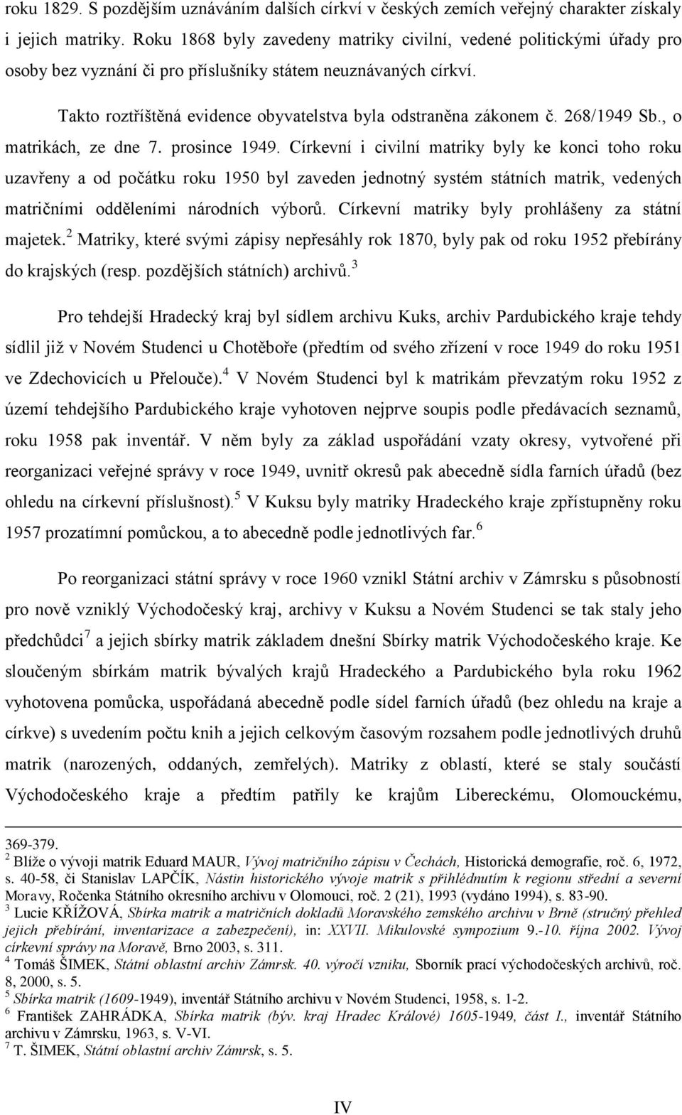 Takto roztříštěná evidence obyvatelstva byla odstraněna zákonem č. 268/1949 Sb., o matrikách, ze dne 7. prosince 1949.