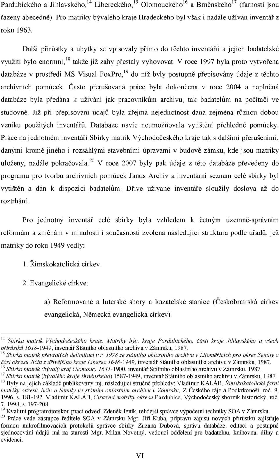 V roce 1997 byla proto vytvořena databáze v prostředí MS Visual FoxPro, 19 do níţ byly postupně přepisovány údaje z těchto archivních pomůcek.