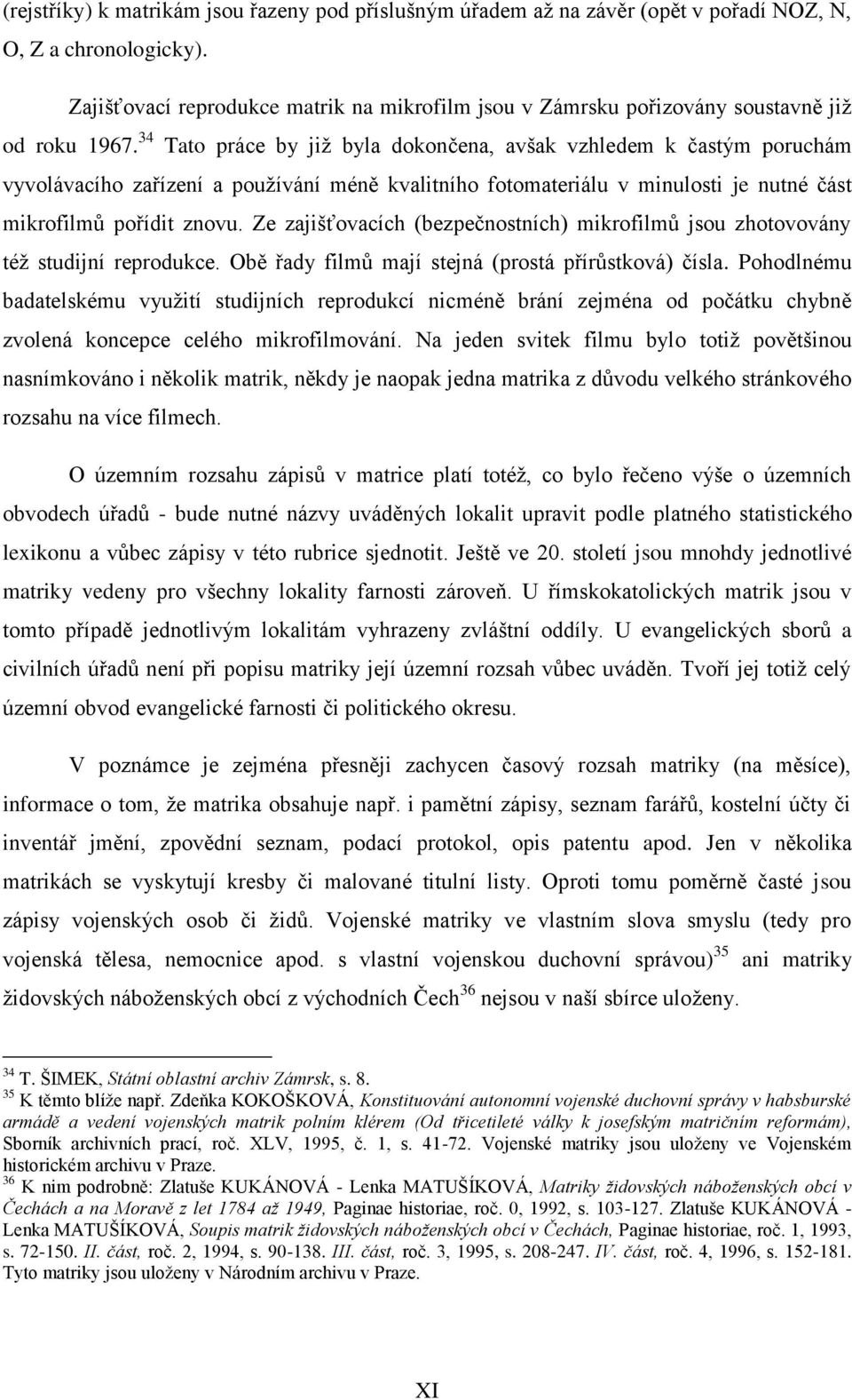 34 Tato práce by jiţ byla dokončena, avšak vzhledem k častým poruchám vyvolávacího zařízení a pouţívání méně kvalitního fotomateriálu v minulosti je nutné část mikrofilmů pořídit znovu.