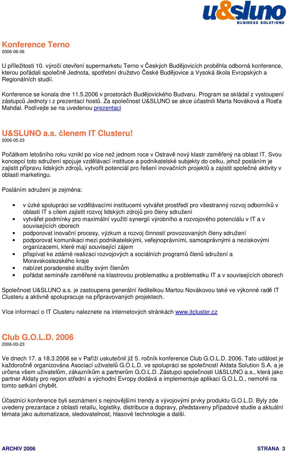 studií. Konference se konala dne 11.5.2006 v prostorách Budějovického Budvaru. Program se skládal z vystoupení zástupců Jednoty i z prezentací hostů.