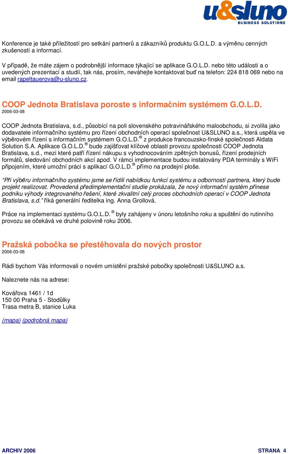 nebo této události a o uvedených prezentací a studií, tak nás, prosím, neváhejte kontaktovat buď na telefon: 224 818 069 nebo na email rapeltauerova@u-sluno.cz.