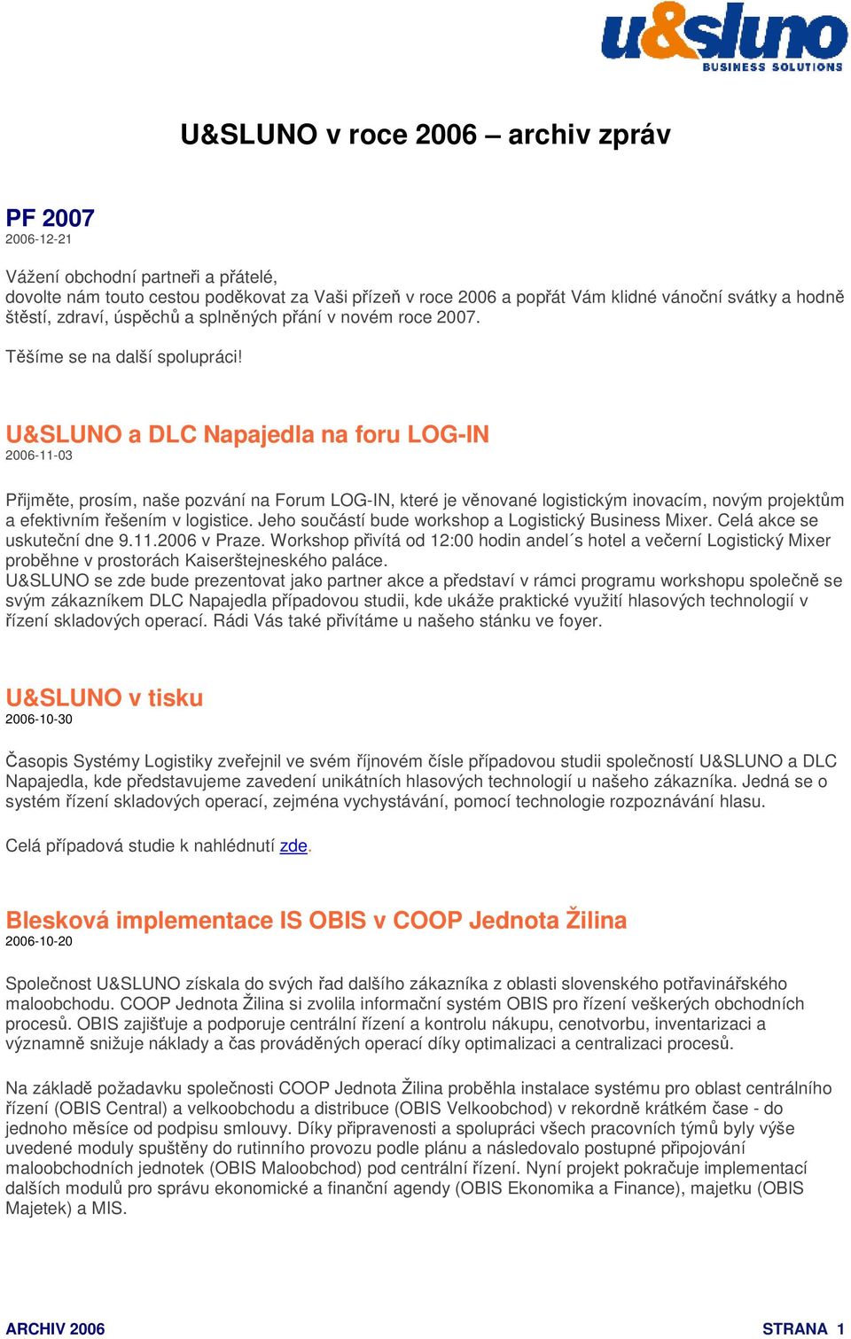 U&SLUNO a DLC Napajedla na foru LOG-IN 2006-11-03 Přijměte, prosím, naše pozvání na Forum LOG-IN, které je věnované logistickým inovacím, novým projektům a efektivním řešením v logistice.