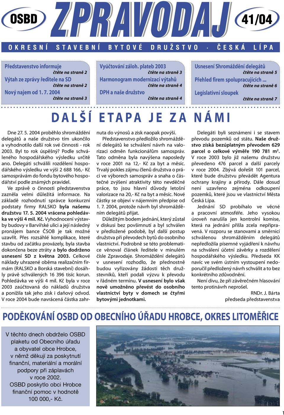 2004 proběhlo shromáždění delegátů a naše družstvo tím ukončilo a vyhodnotilo další rok své činnosti - rok 2003. Byl to rok úspěšný? Podle schváleného hospodářského výsledku určitě ano.