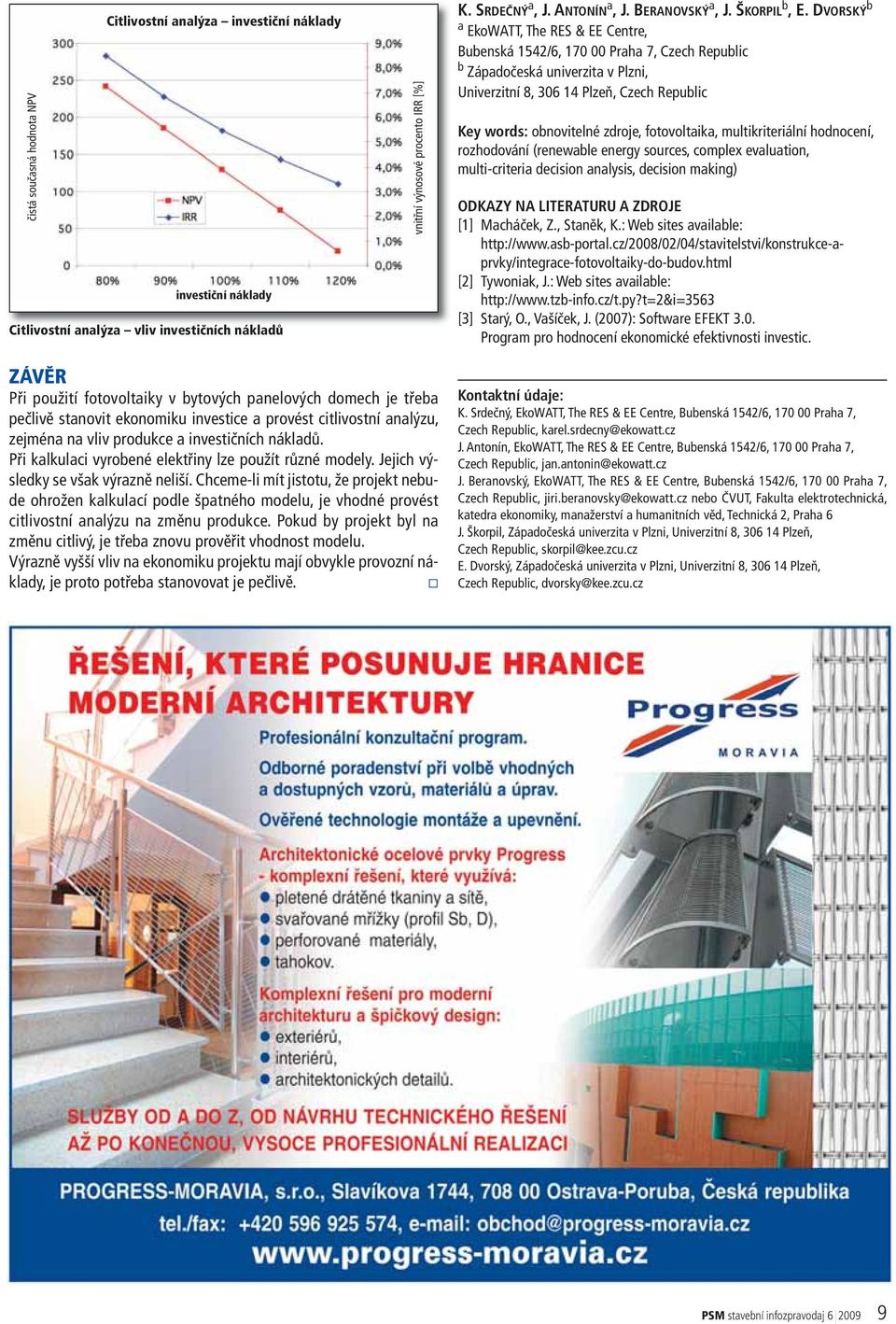 DVORSKÝ b a EkoWATT, The RES & EE Centre, Bubenská 1542/6, 170 00 Praha 7, Czech Republic b Západočeská univerzita v Plzni, Univerzitní 8, 306 14 Plzeň, Czech Republic Key words: obnovitelné zdroje,