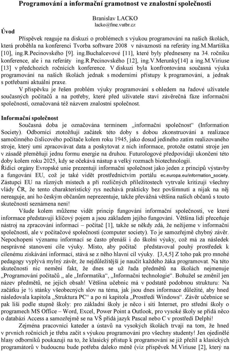 ing.buchalcevové [11], které byly předneseny na 34. ročníku konference, ale i na referáty ing.r.pecinovského [12], ing.v.merunky[14] a ing.m.viriuse [13] v předchozích ročnících konference.