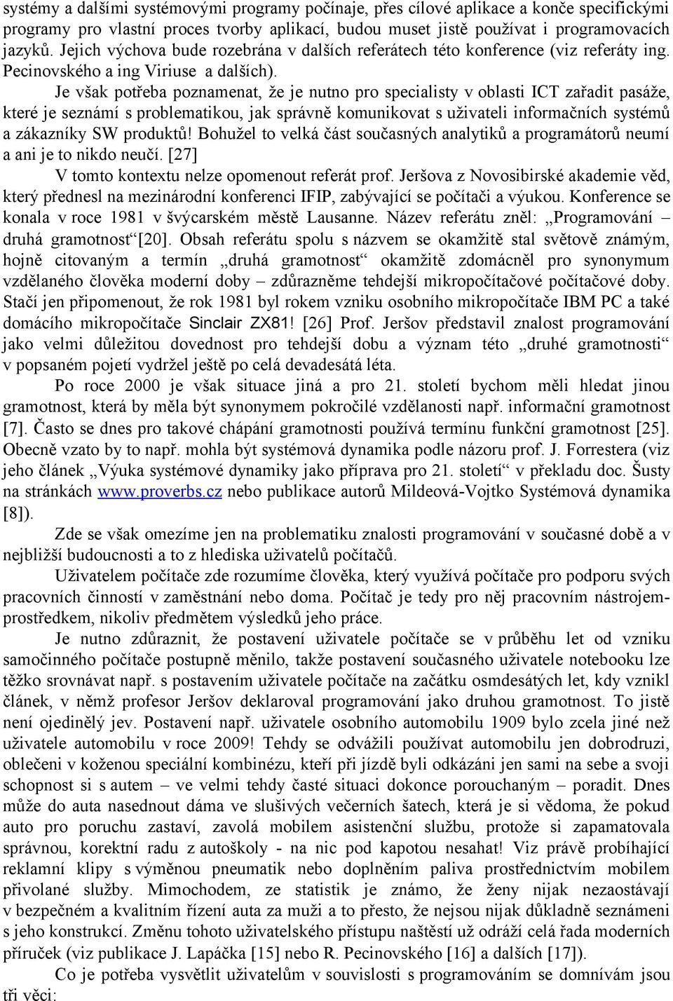 Je však potřeba poznamenat, že je nutno pro specialisty v oblasti ICT zařadit pasáže, které je seznámí s problematikou, jak správně komunikovat s uživateli informačních systémů a zákazníky SW