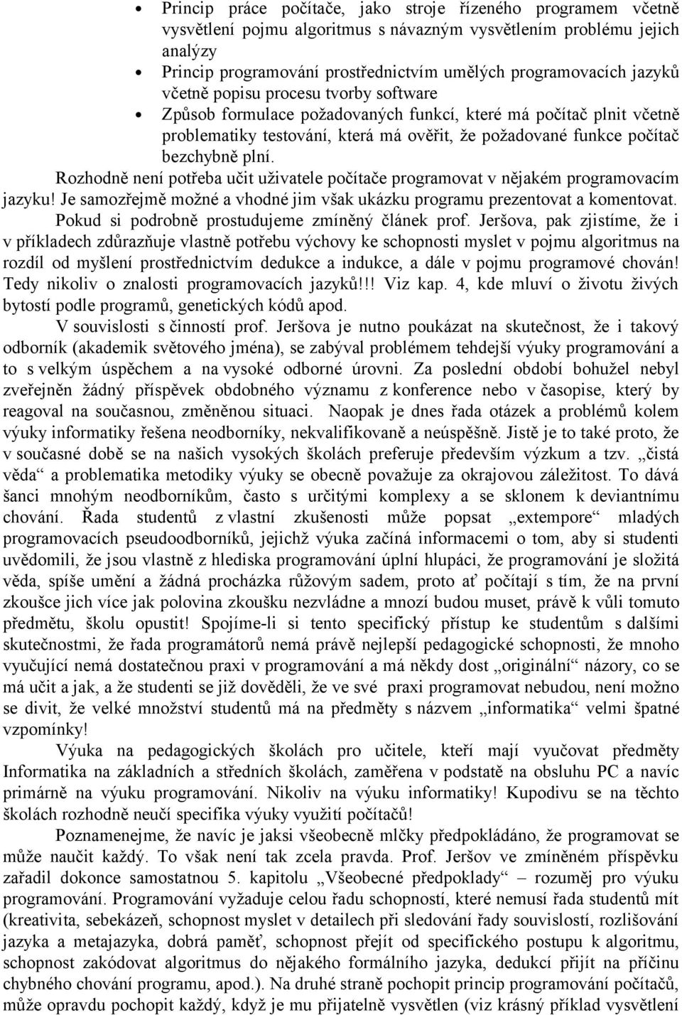 Rozhodně není potřeba učit uživatele počítače programovat v nějakém programovacím jazyku! Je samozřejmě možné a vhodné jim však ukázku programu prezentovat a komentovat.