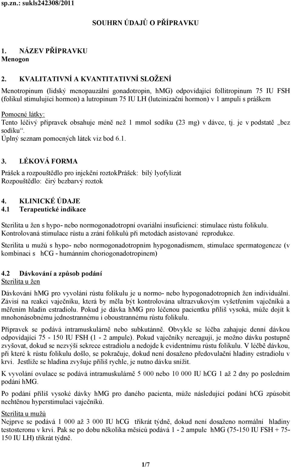 v 1 ampuli s práškem Pomocné látky: Tento léčivý přípravek obsahuje méně než 1 mmol sodíku (23 mg) v dávce, tj. je v podstatě bez sodíku. Úplný seznam pomocných látek viz bod 6.1. 3.