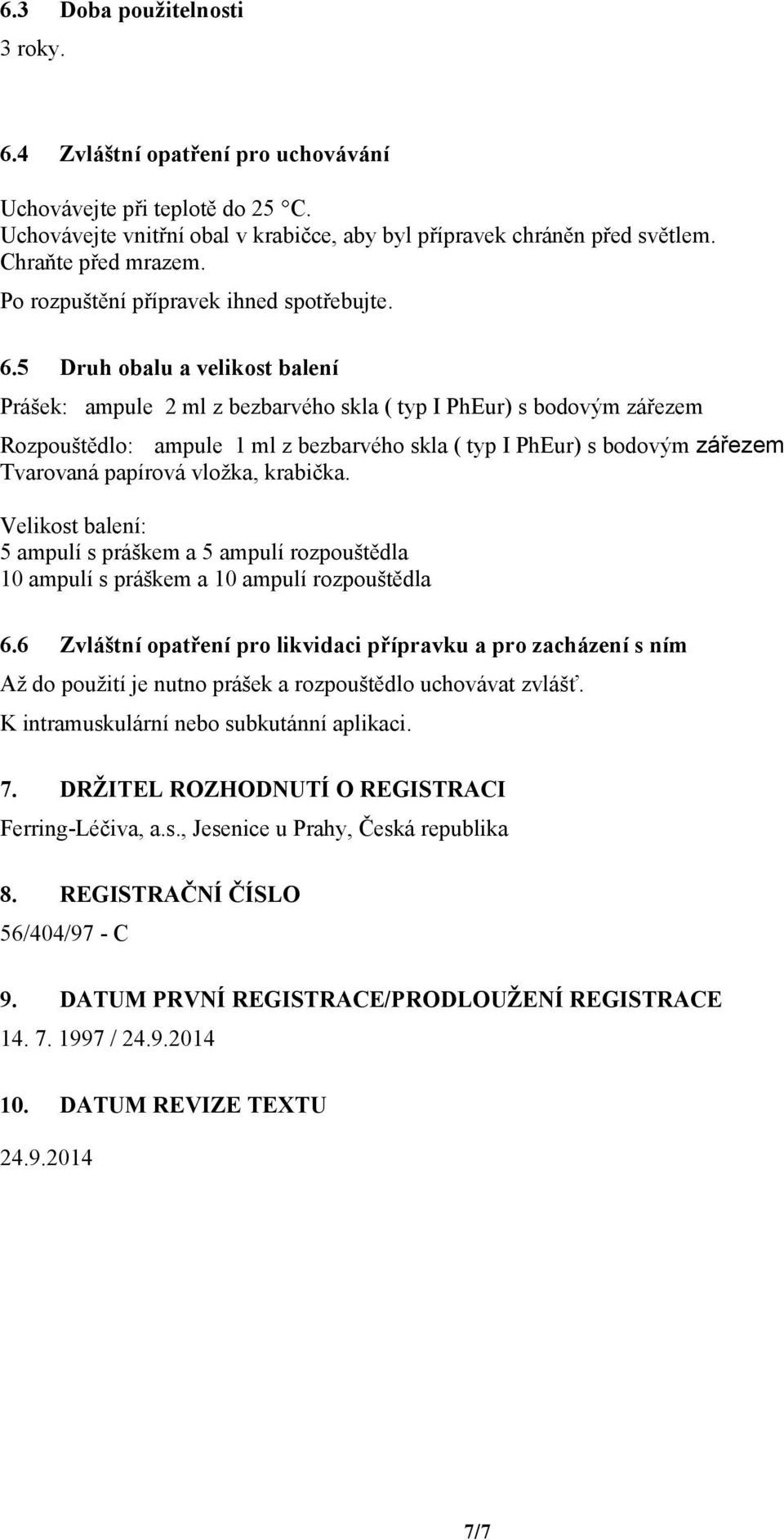 5 Druh obalu a velikost balení Prášek: ampule 2 ml z bezbarvého skla ( typ I PhEur) s bodovým zářezem Rozpouštědlo: ampule 1 ml z bezbarvého skla ( typ I PhEur) s bodovým zářezem Tvarovaná papírová