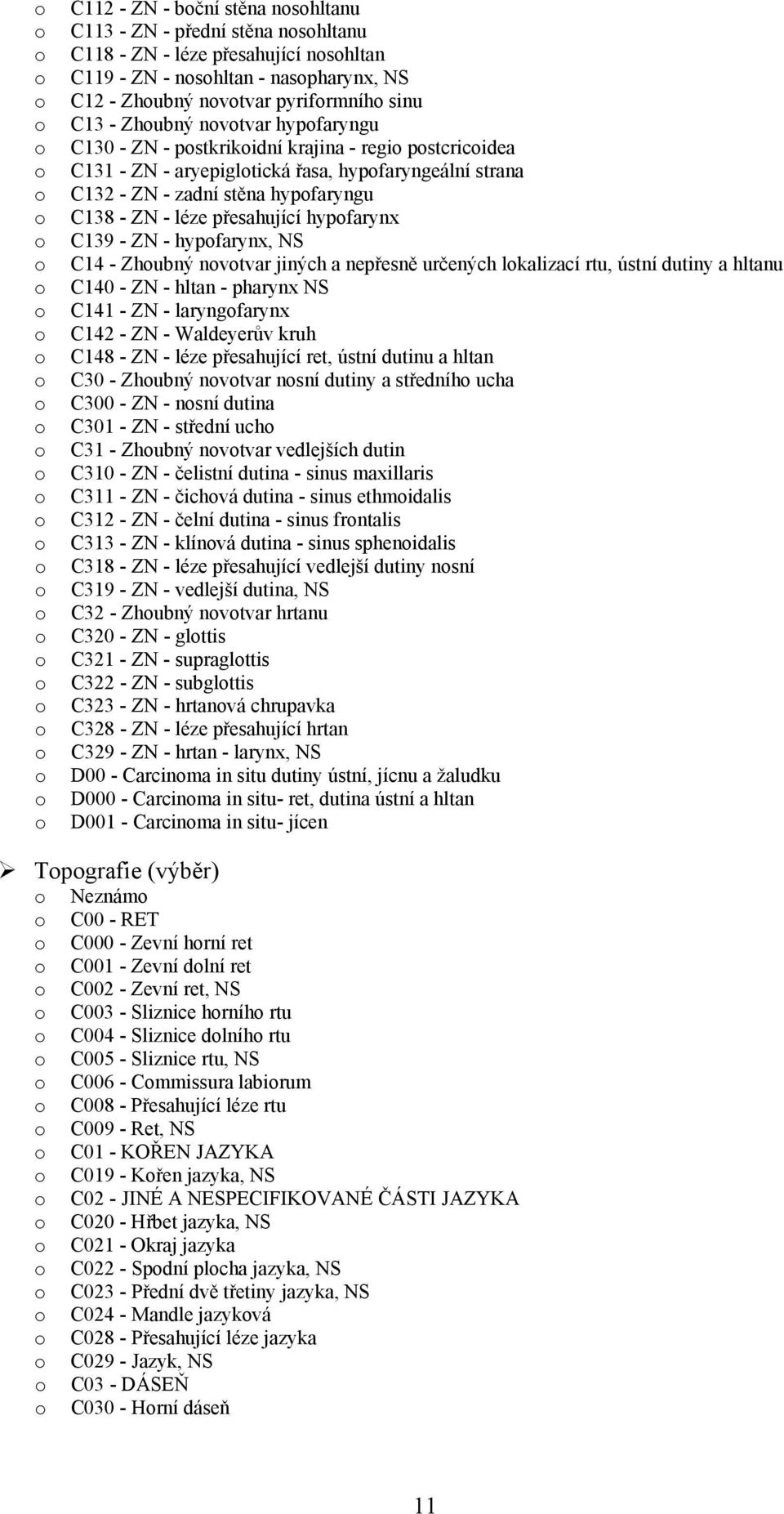 - hypfarynx, NS C14 - Zhubný nvtvar jiných a nepřesně určených lkalizací rtu, ústní dutiny a hltanu C140 - ZN - hltan - pharynx NS C141 - ZN - laryngfarynx C142 - ZN - Waldeyerův kruh C148 - ZN -