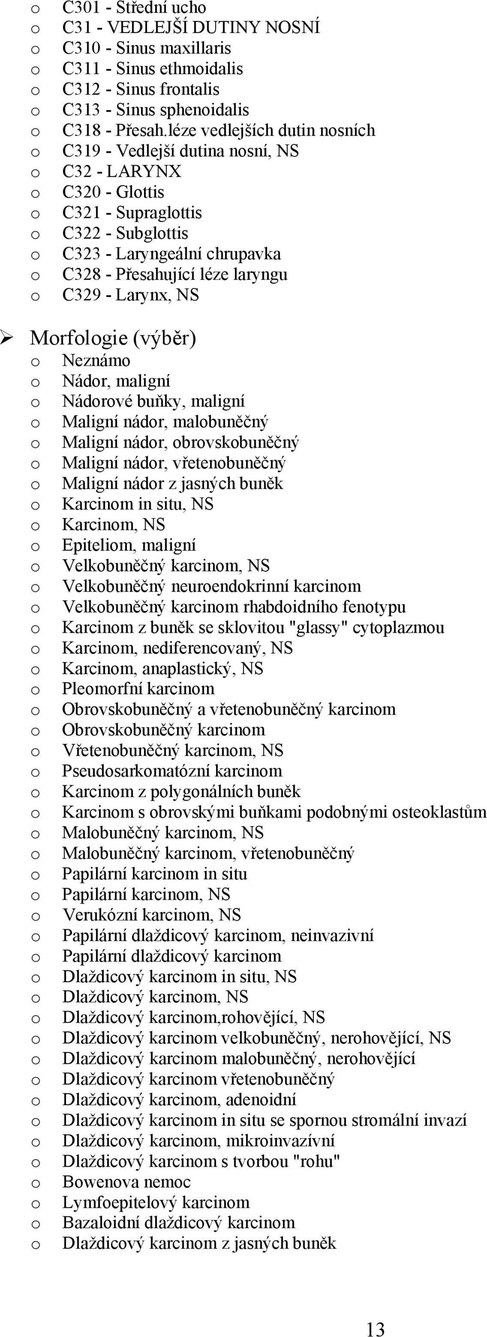 NS Mrflgie (výběr) Neznám Nádr, maligní Nádrvé buňky, maligní Maligní nádr, malbuněčný Maligní nádr, brvskbuněčný Maligní nádr, vřetenbuněčný Maligní nádr z jasných buněk Karcinm in situ, NS Karcinm,