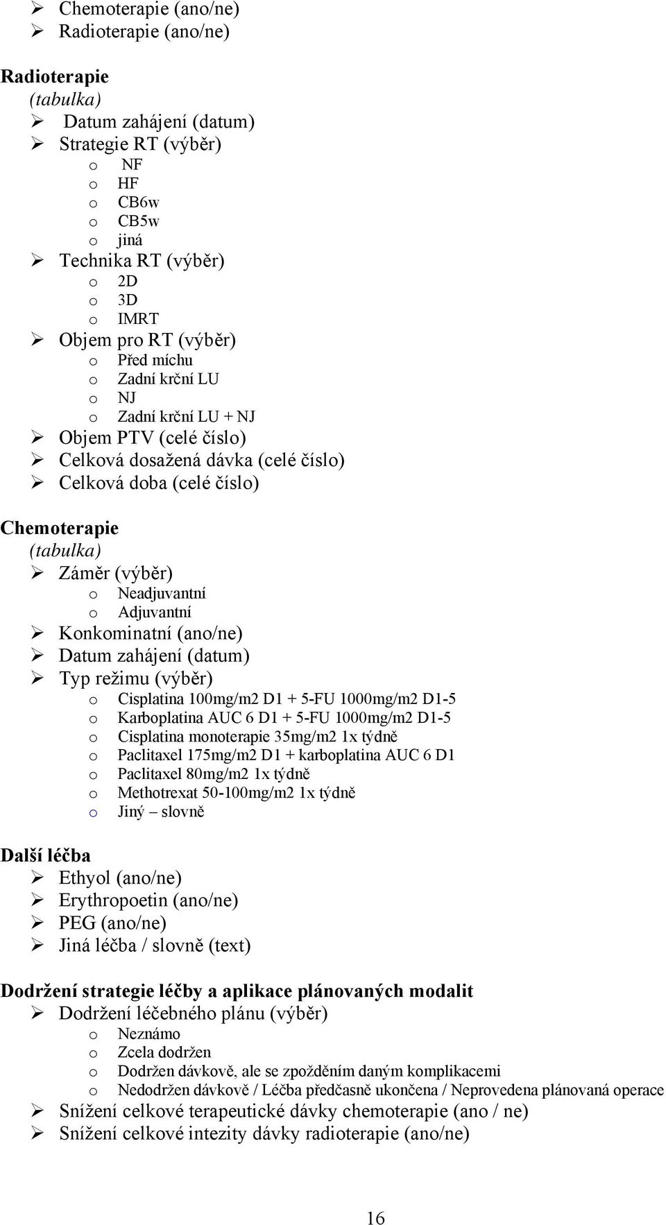 zahájení (datum) Typ režimu (výběr) Cisplatina 100mg/m2 D1 + 5-FU 1000mg/m2 D1-5 Karbplatina AUC 6 D1 + 5-FU 1000mg/m2 D1-5 Cisplatina mnterapie 35mg/m2 1x týdně Paclitaxel 175mg/m2 D1 + karbplatina