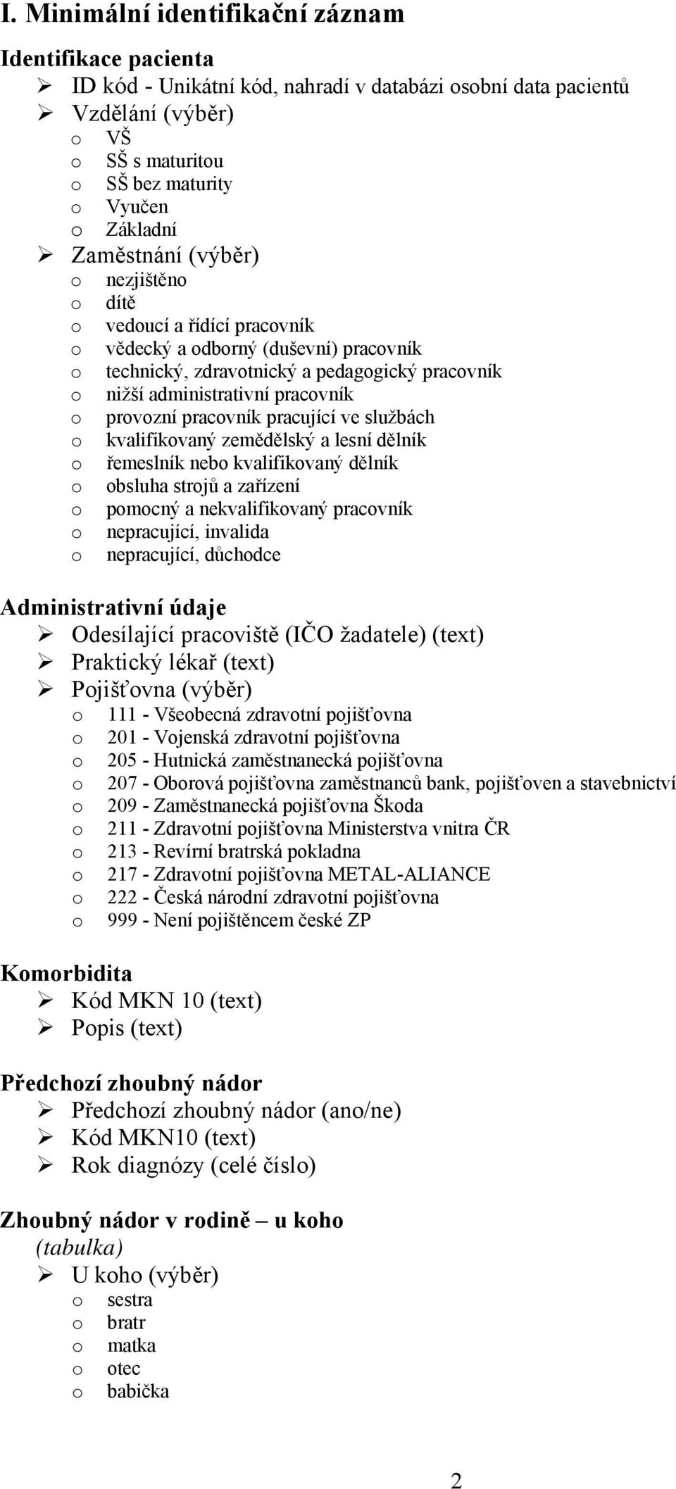 kvalifikvaný zemědělský a lesní dělník řemeslník neb kvalifikvaný dělník bsluha strjů a zařízení pmcný a nekvalifikvaný pracvník nepracující, invalida nepracující, důchdce Administrativní údaje