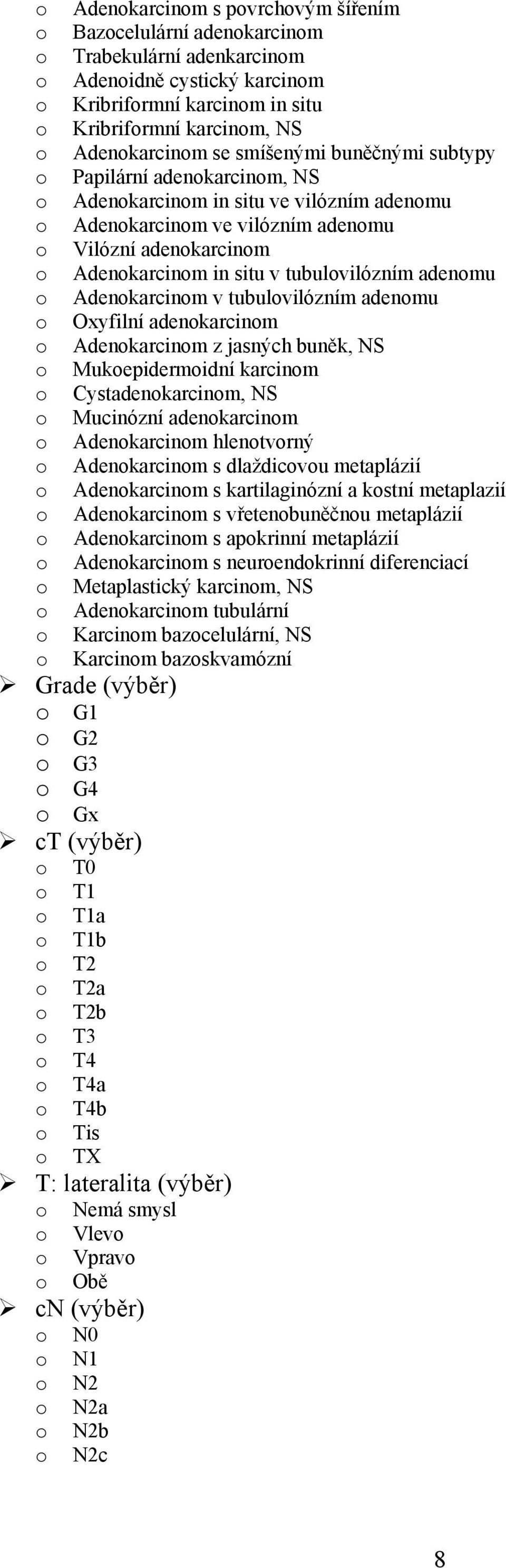 adenmu Oxyfilní adenkarcinm Adenkarcinm z jasných buněk, NS Mukepidermidní karcinm Cystadenkarcinm, NS Mucinózní adenkarcinm Adenkarcinm hlentvrný Adenkarcinm s dlaždicvu metaplázií Adenkarcinm s