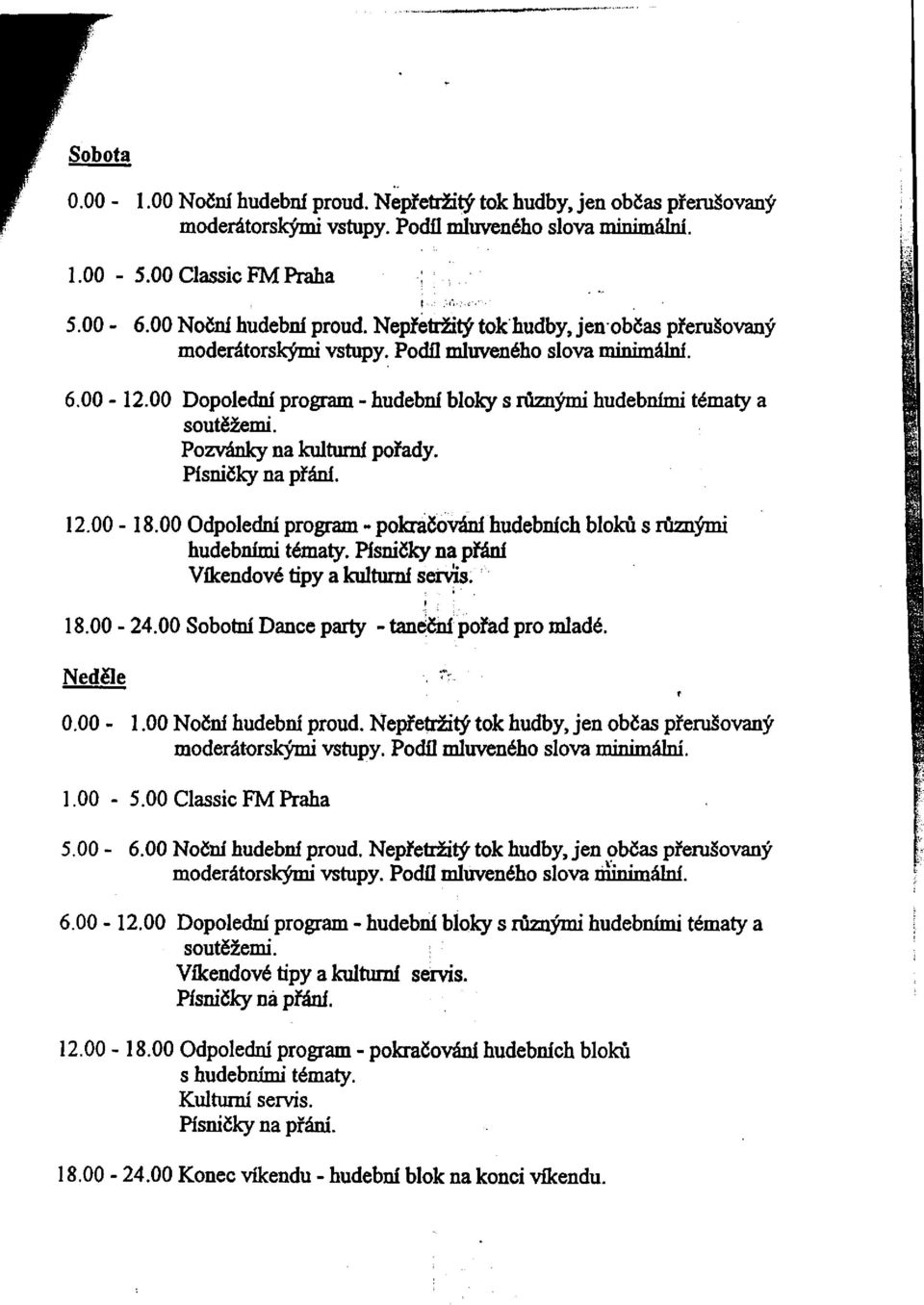 00 Odpolední program - pokračovaní hudebních bloků s různými hudebními tématy. Písničky na přání Víkendové tipy a kulturní servis. \ - 18.00-24.00 Sobotní Dance party - taneční pořad pro mladé.