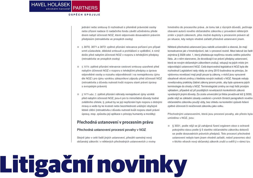 Je tomu tak z různých důvodů, počínaje obavami autorů nového občanského zákoníku z provedení některých změn v jiných zákonech, přes možné duplicity s procesním právem až po situace, kdy nebylo vhodné