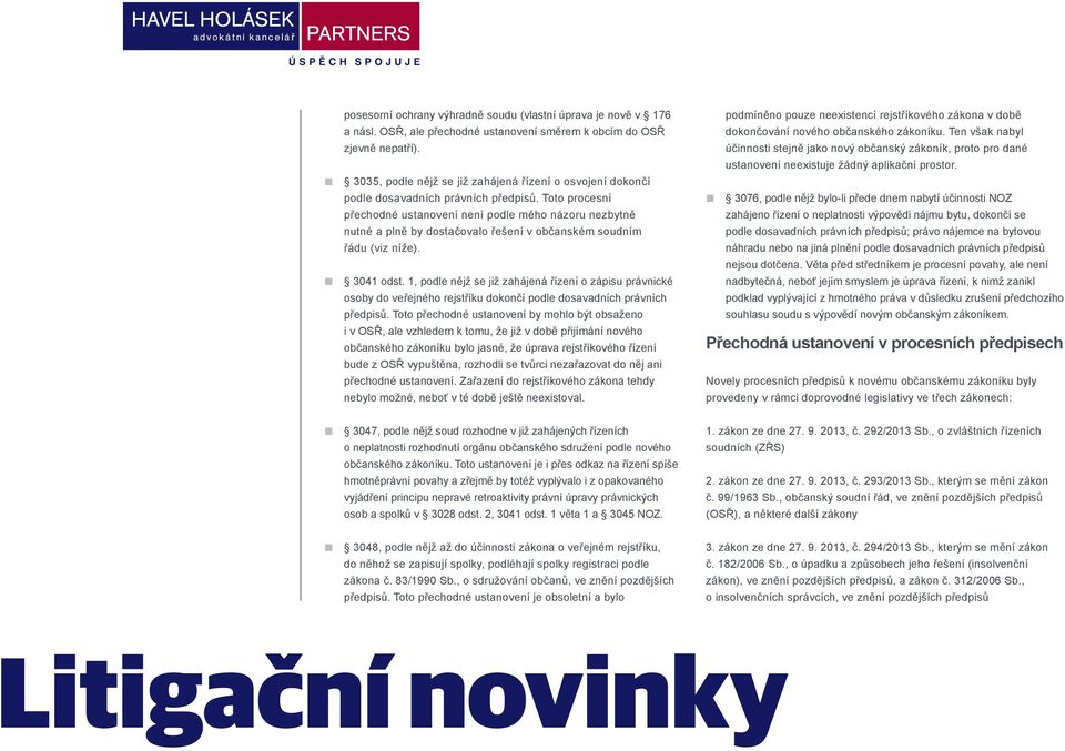 Toto procesní přechodné ustanovení není podle mého názoru nezbytně nutné a plně by dostačovalo řešení v občanském soudním řádu (viz níže). 3041 odst.