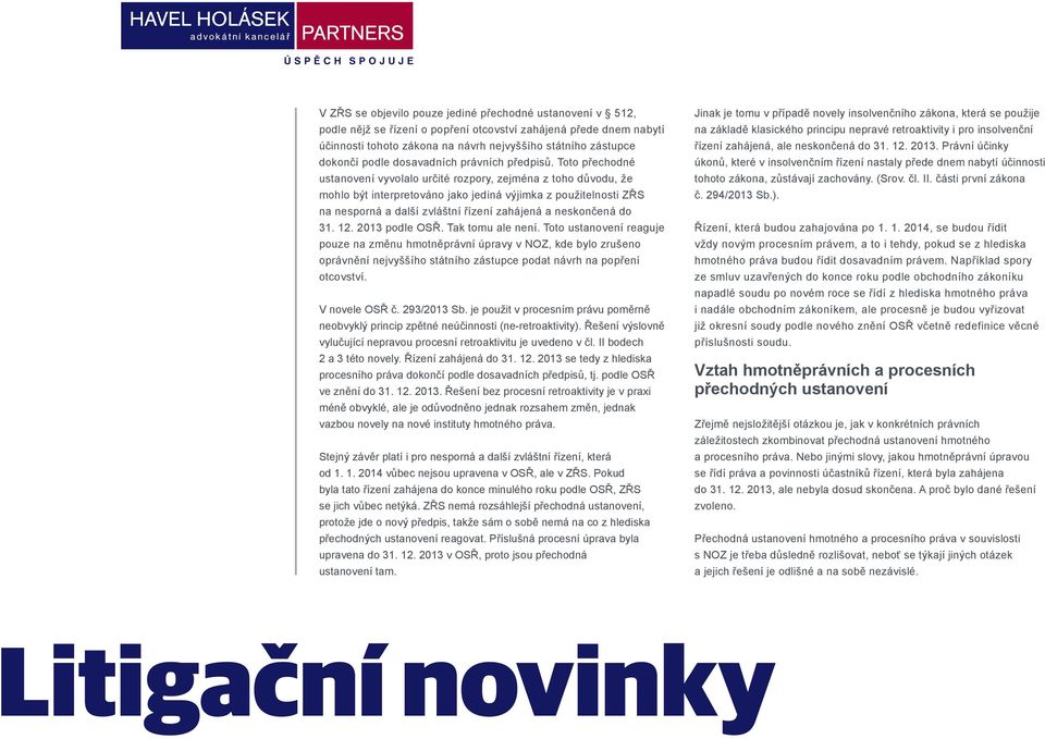 Toto přechodné ustanovení vyvolalo určité rozpory, zejména z toho důvodu, že mohlo být interpretováno jako jediná výjimka z použitelnosti ZŘS na nesporná a další zvláštní řízení zahájená a neskončená