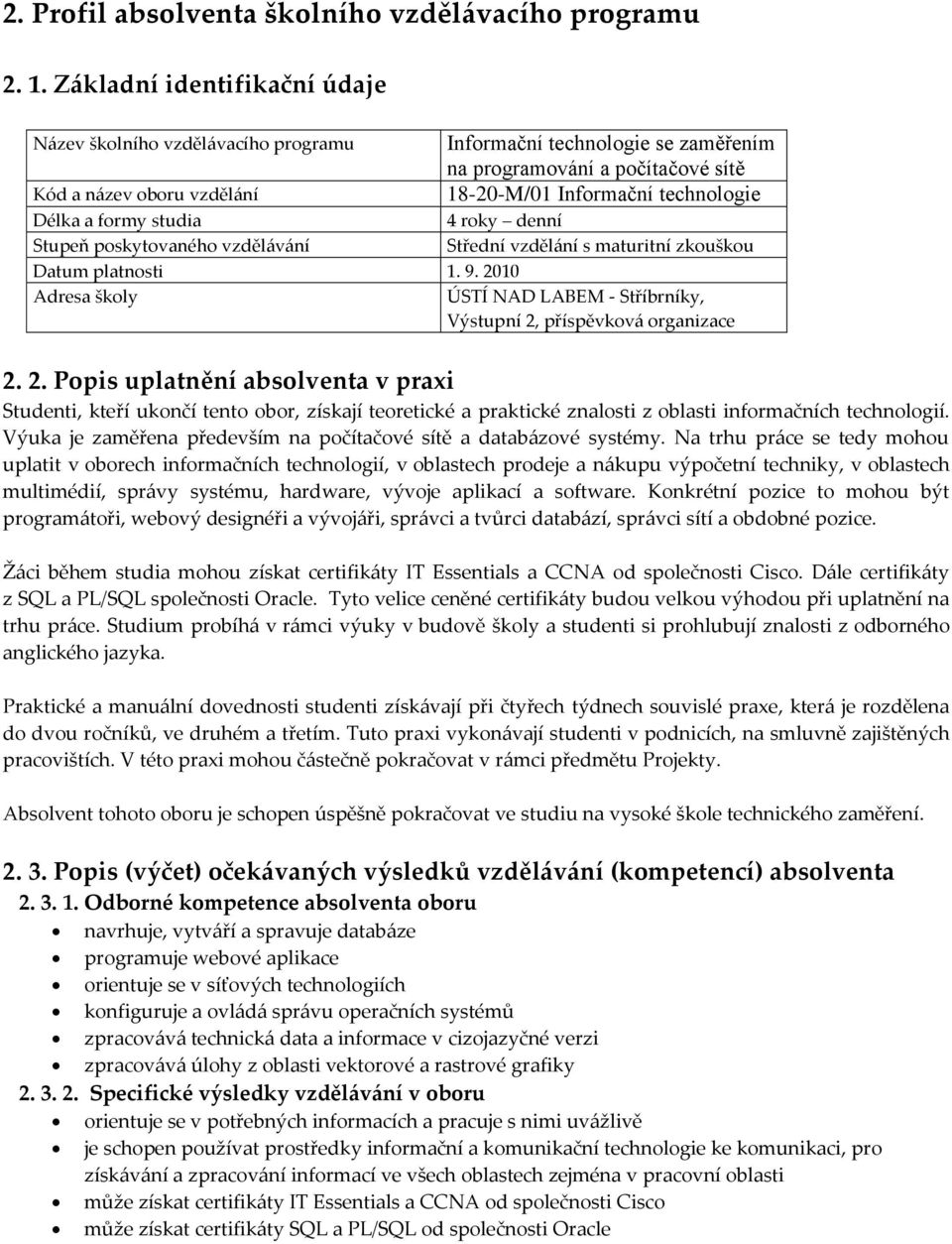 zkouškou ÚSTÍ NAD LABEM - Stříbrníky, Výstupní 2, příspěvkov{ organizace 2. 2. Popis uplatnění absolventa v praxi Studenti, kteří ukončí tento obor, získají teoretické a praktické znalosti z oblasti informačních technologií.