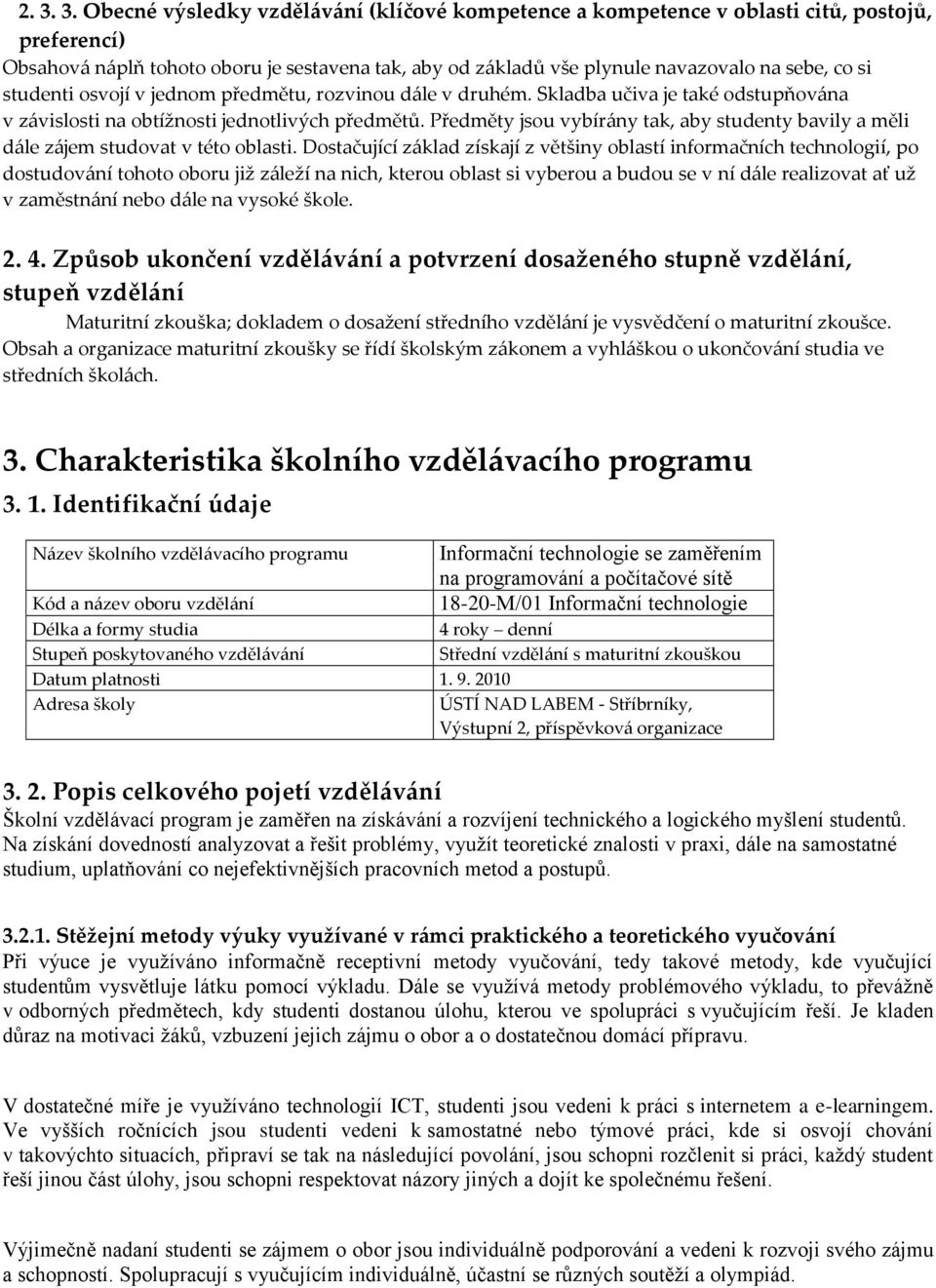 Předměty jsou vybír{ny tak, aby studenty bavily a měli d{le z{jem studovat v této oblasti.