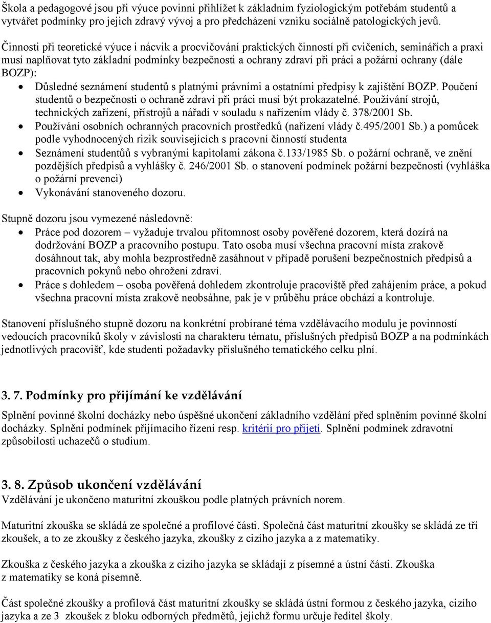 ochrany (dále BOZP): Důsledné seznámení studentů s platnými právními a ostatními předpisy k zajištění BOZP. Poučení studentů o bezpečnosti o ochraně zdraví při práci musí být prokazatelné.