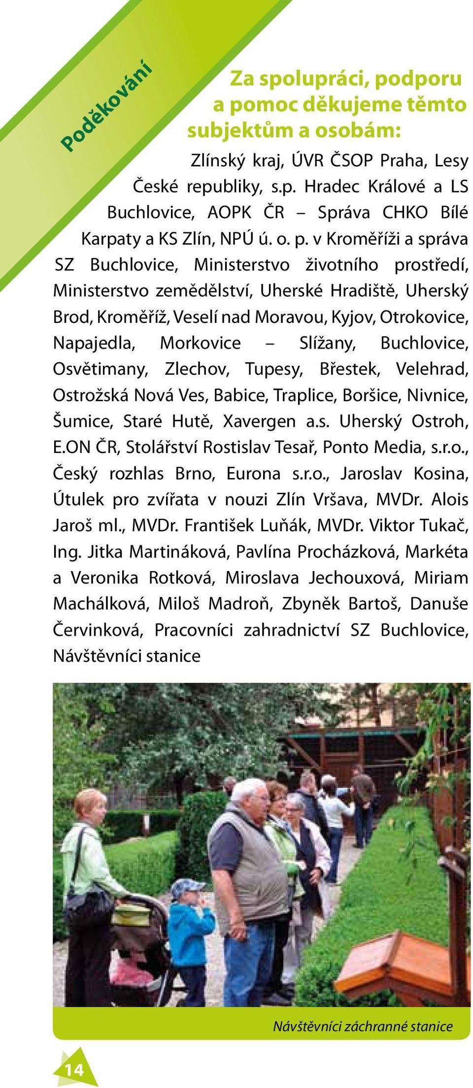 Morkovice Slížany, Buchlovice, Osvětimany, Zlechov, Tupesy, Břestek, Velehrad, Ostrožská Nová Ves, Babice, Traplice, Boršice, Nivnice, Šumice, Staré Hutě, Xavergen a.s. Uherský Ostroh, E.