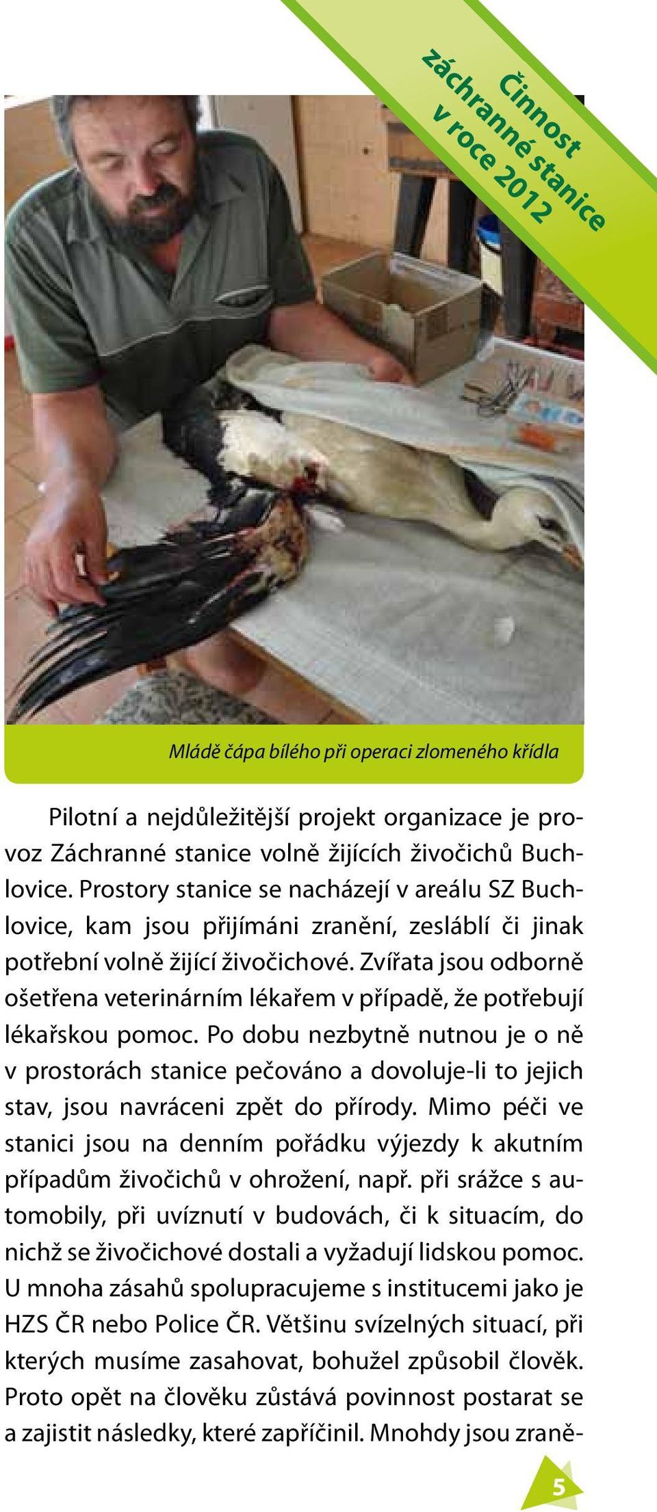 Zvířata jsou odborně ošetřena veterinárním lékařem v případě, že potřebují lékařskou pomoc.