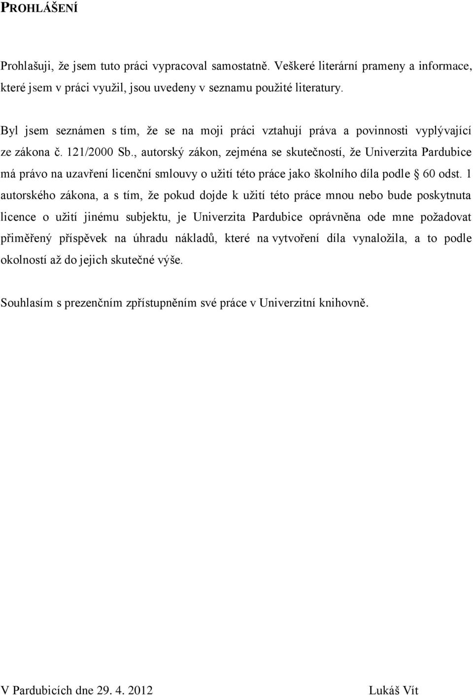 , autorský zákon, zejména se skutečností, že Univerzita Pardubice má právo na uzavření licenční smlouvy o užití této práce jako školního díla podle 60 odst.