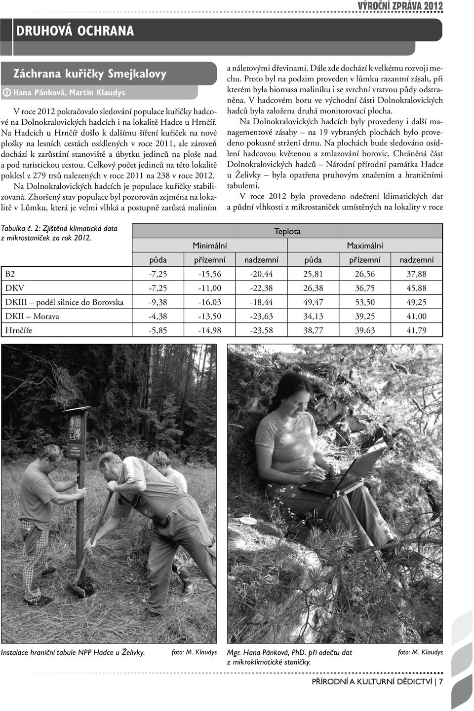 Na Hadcích u Hrnčíř došlo k dalšímu šíření kuřiček na nové plošky na lesních cestách osídlených v roce 2011, ale zároveň dochází k zarůstání stanoviště a úbytku jedinců na ploše nad a pod turistickou