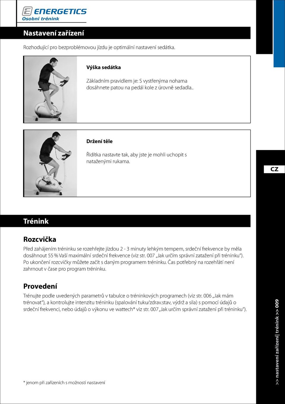 Trénink Rozcvička Před zahájením tréninku se rozehřejte jízdou 2-3 minuty lehkým tempem, srdeční frekvence by měla dosáhnout 55 % Vaší maximální srdeční frekvence (viz str.