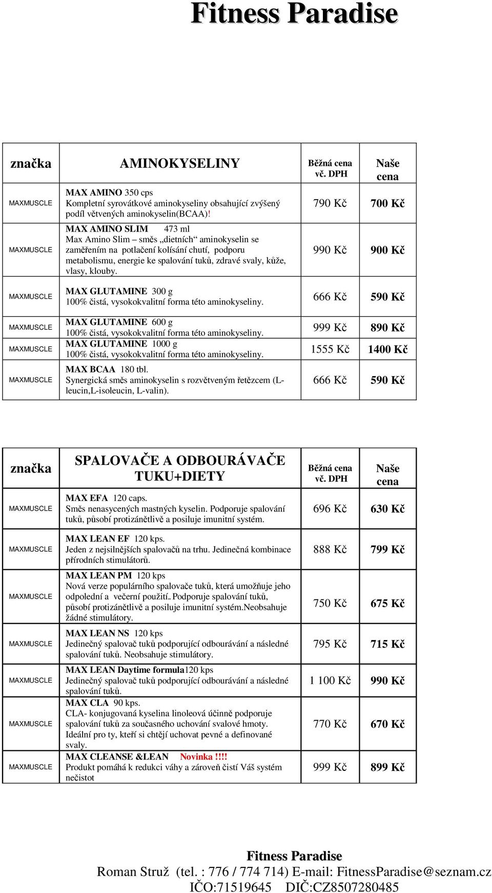 790 Kč 700 Kč 990 Kč 900 Kč MAX GLUTAMINE 300 g 100% čistá, vysokokvalitní forma této aminokyseliny. 666 Kč 590 Kč MAX GLUTAMINE 600 g 999 Kč 100% čistá, vysokokvalitní forma této aminokyseliny.